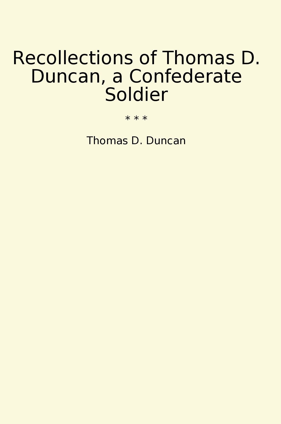 Recollections of Thomas D. Duncan, a Confederate Soldier