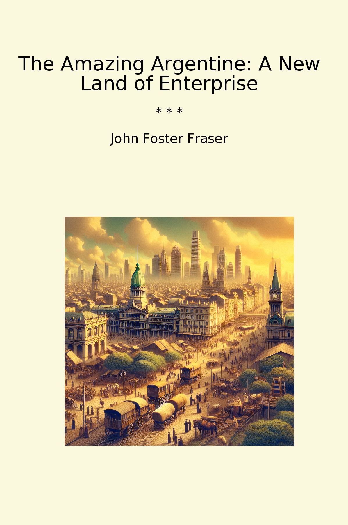 The Amazing Argentine: A New Land of Enterprise