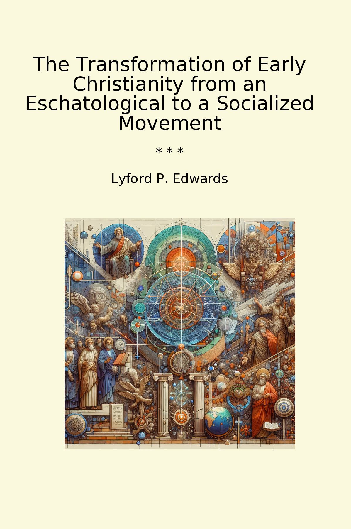 The Transformation of Early Christianity from an Eschatological to a Socialized Movement