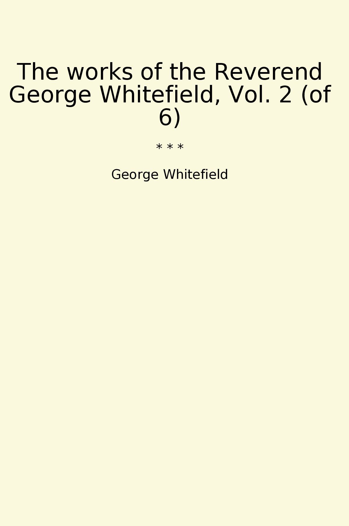 The works of the Reverend George Whitefield, Vol. 2 (of 6)