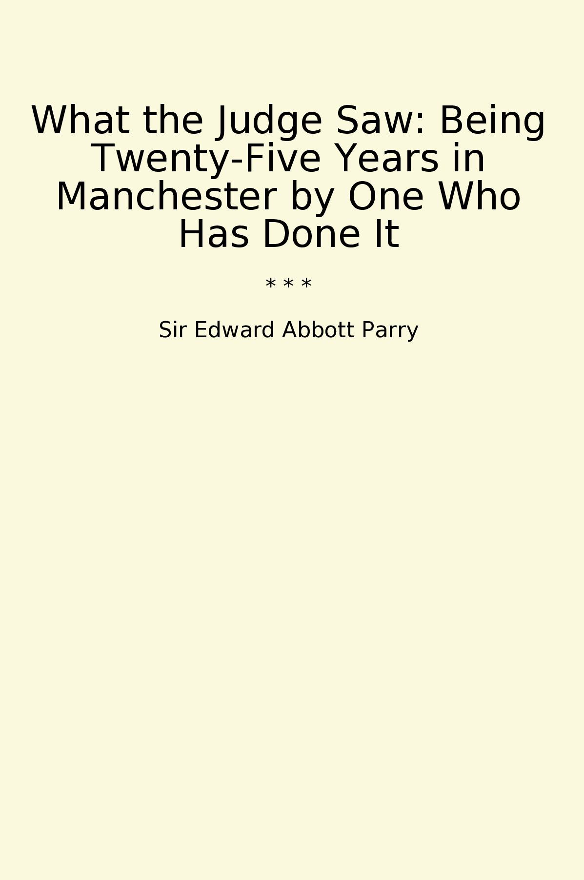 What the Judge Saw: Being Twenty-Five Years in Manchester by One Who Has Done It