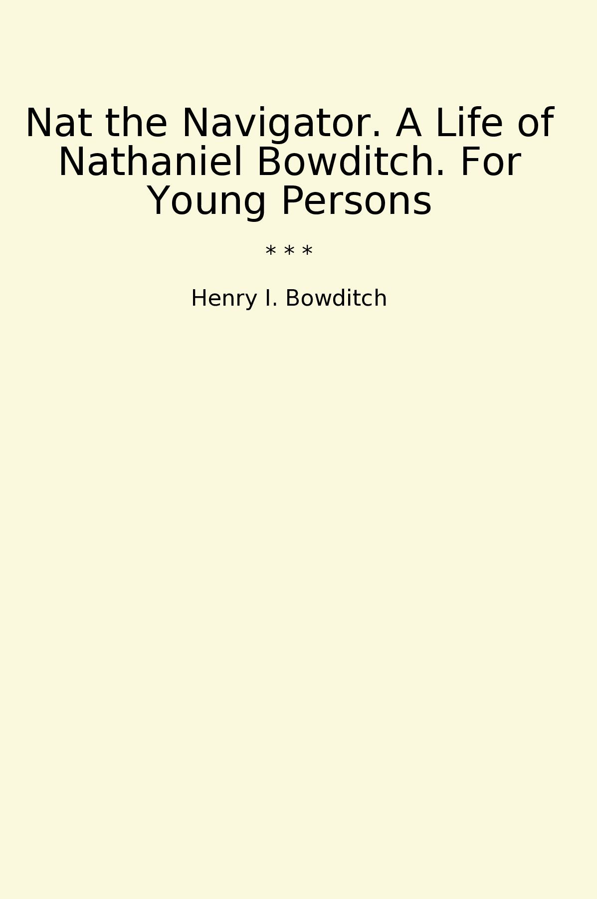 Nat the Navigator. A Life of Nathaniel Bowditch. For Young Persons
