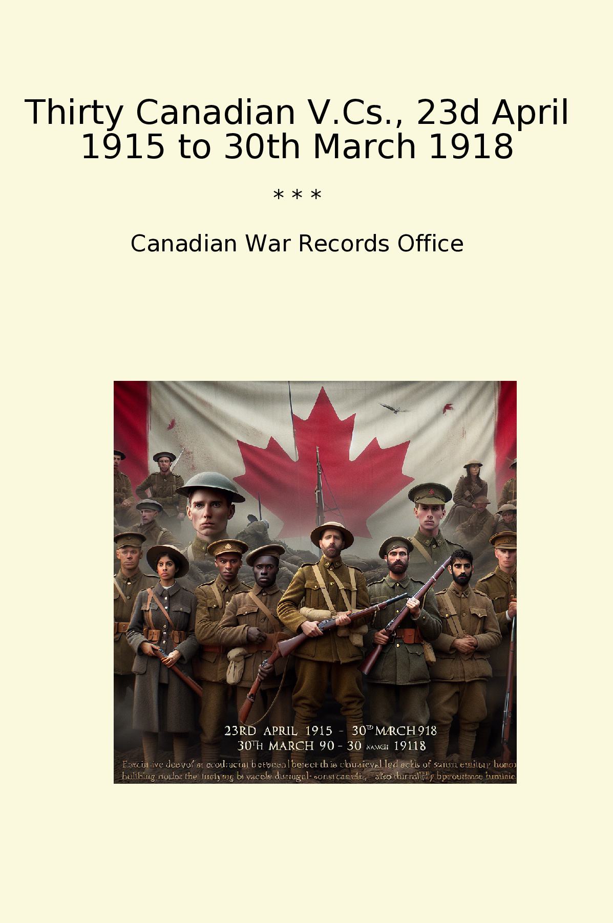 Thirty Canadian V.Cs., 23d April 1915 to 30th March 1918