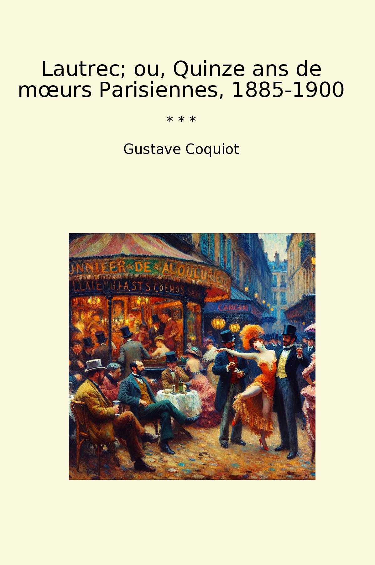 Lautrec; ou, Quinze ans de mœurs Parisiennes, 1885-1900