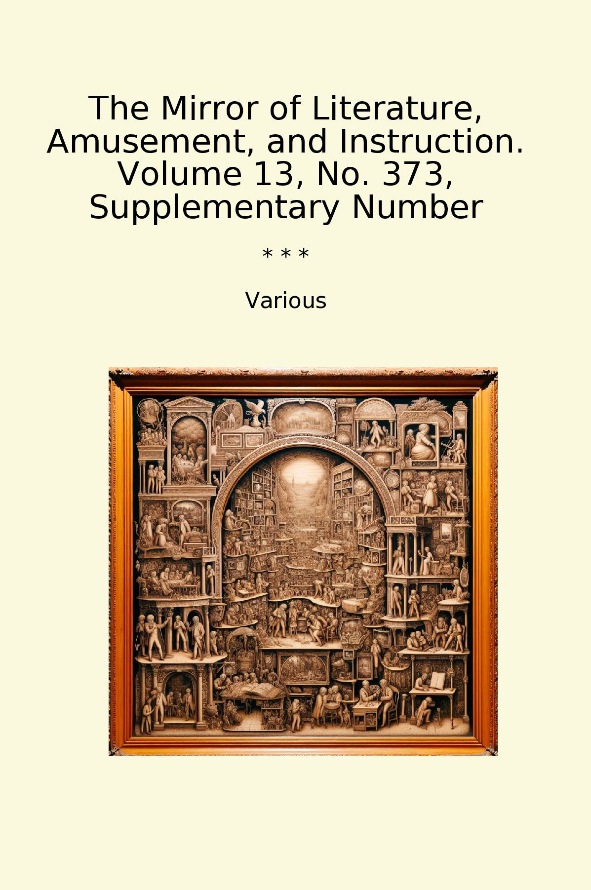 The Mirror of Literature, Amusement, and Instruction. Volume 13, No. 373, Supplementary Number