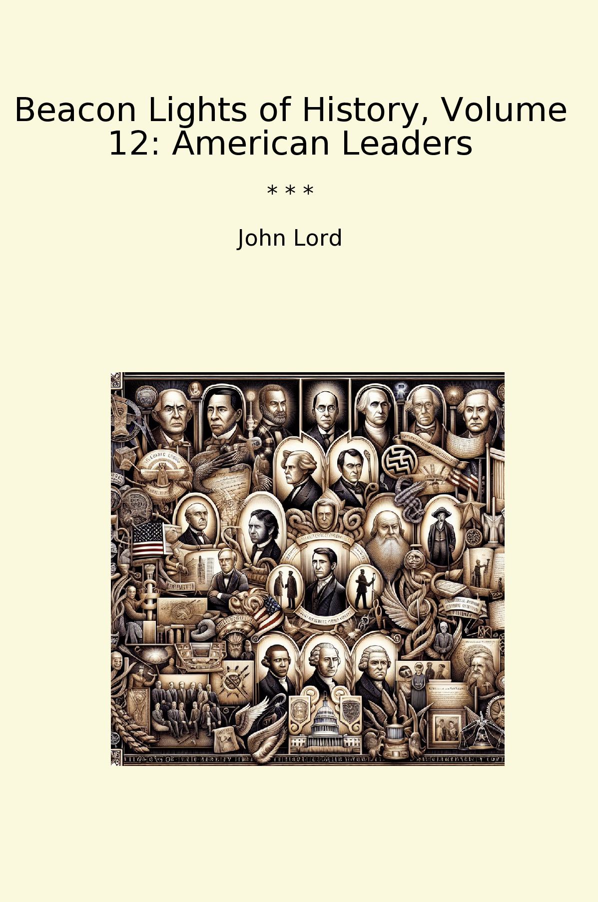 Beacon Lights of History, Volume 12: American Leaders