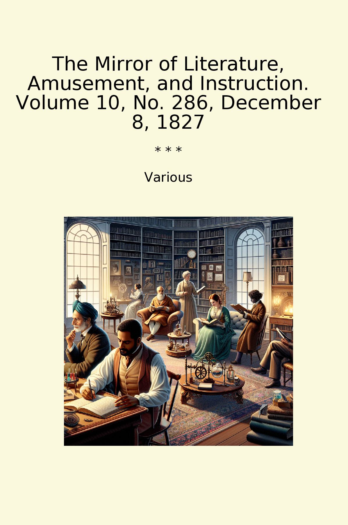 The Mirror of Literature, Amusement, and Instruction. Volume 10, No. 286, December 8, 1827