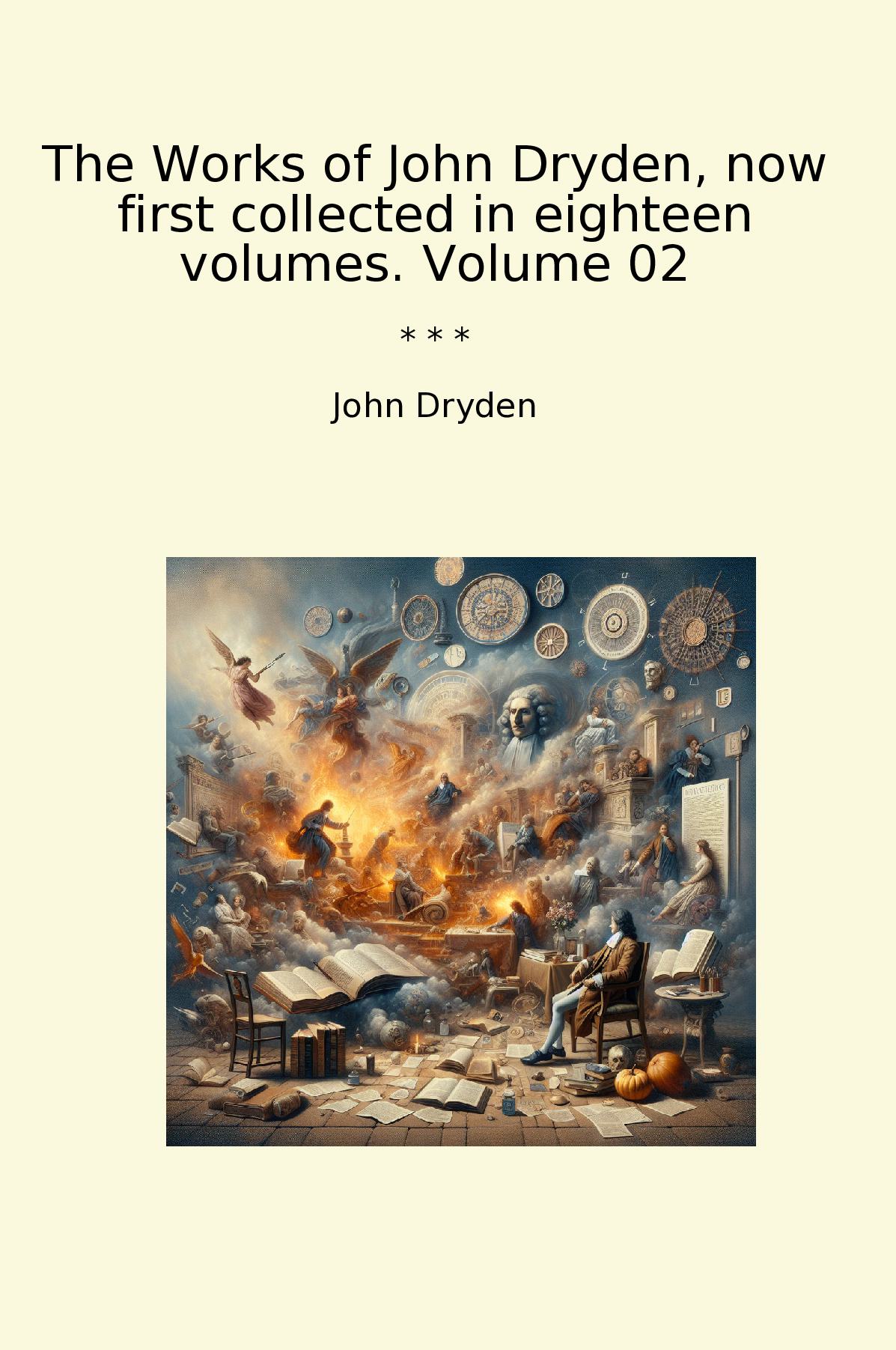 The Works of John Dryden, now first collected in eighteen volumes. Volume 02