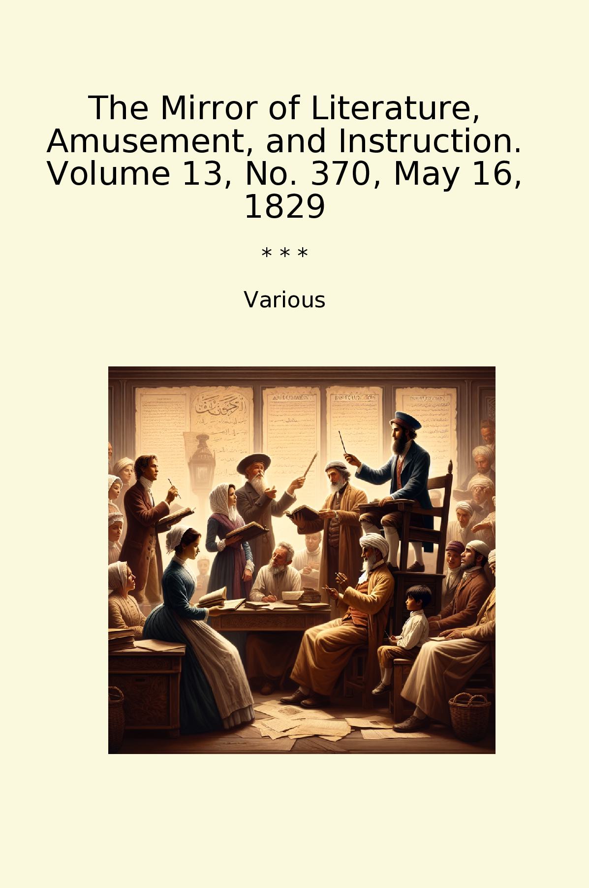 The Mirror of Literature, Amusement, and Instruction. Volume 13, No. 370, May 16, 1829