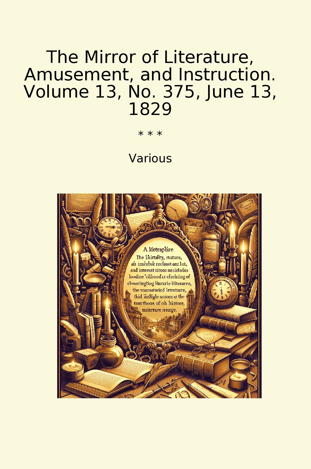 The Mirror of Literature, Amusement, and Instruction. Volume 13, No. 375, June 13, 1829
