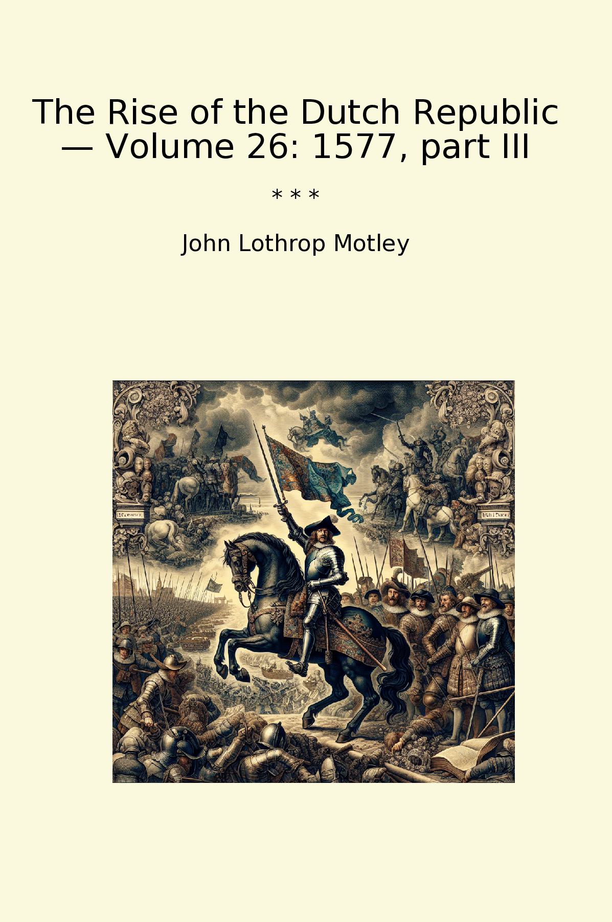 The Rise of the Dutch Republic — Volume 26: 1577, part III