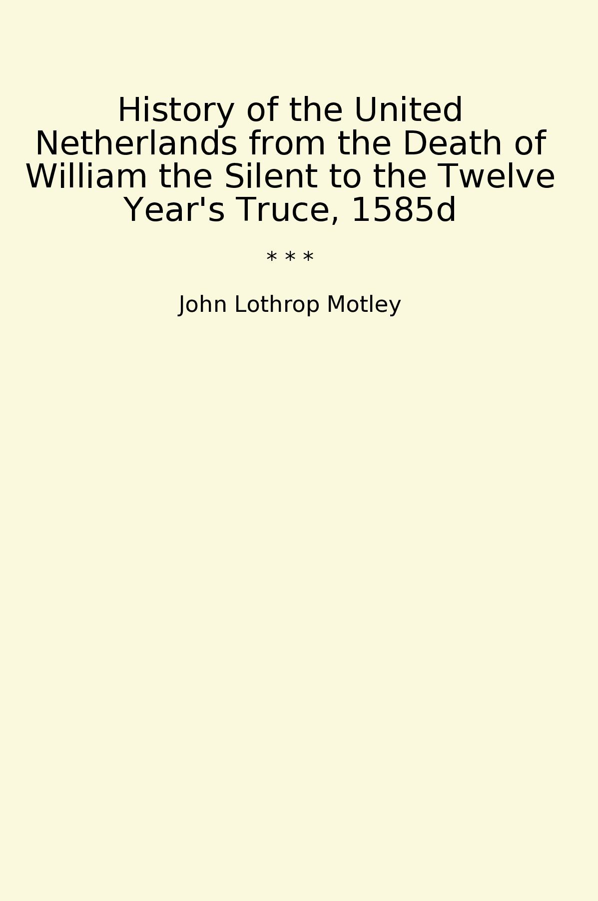 History of the United Netherlands from the Death of William the Silent to the Twelve Year's Truce, 1585d