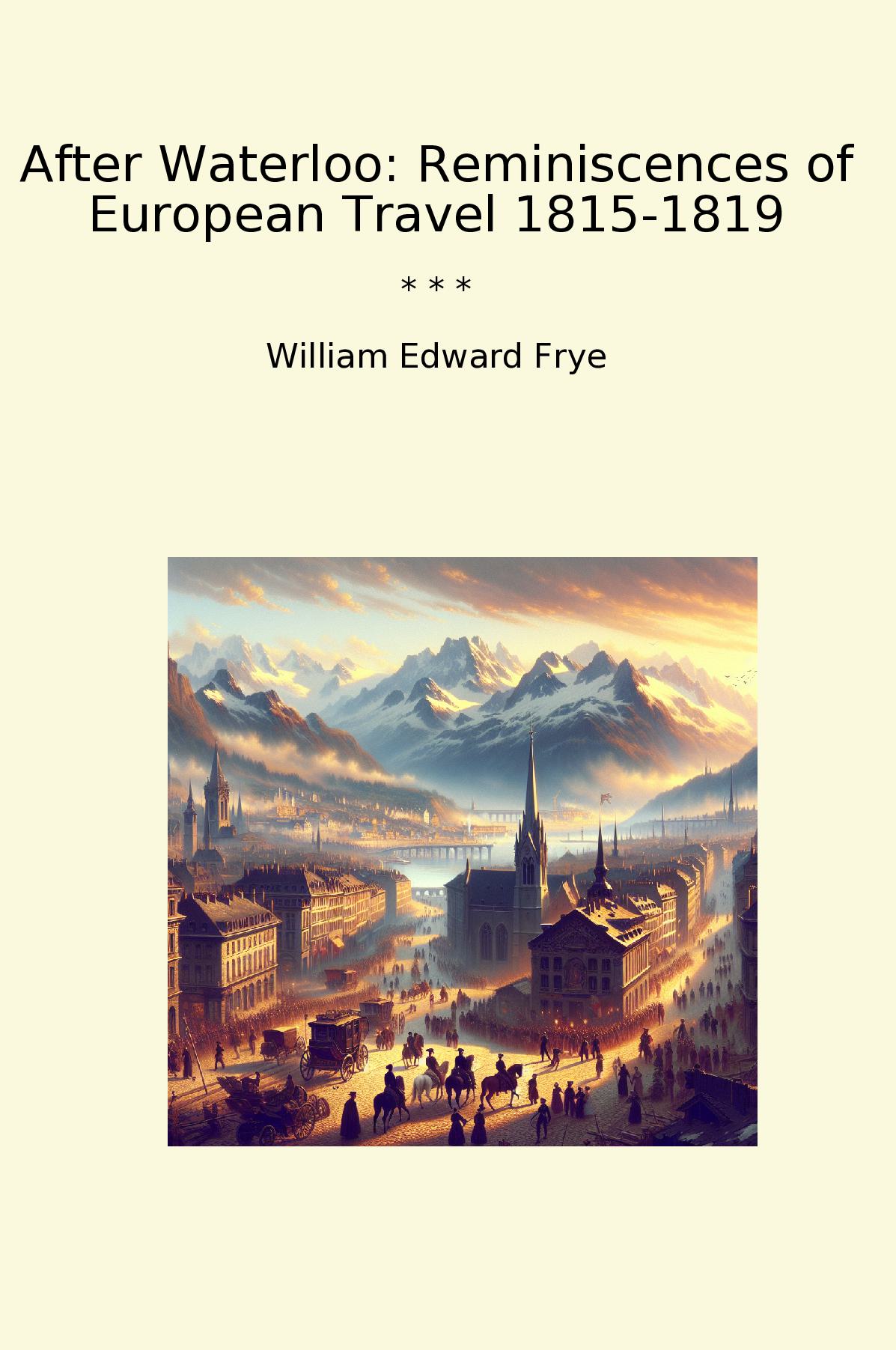 After Waterloo: Reminiscences of European Travel 1815-1819