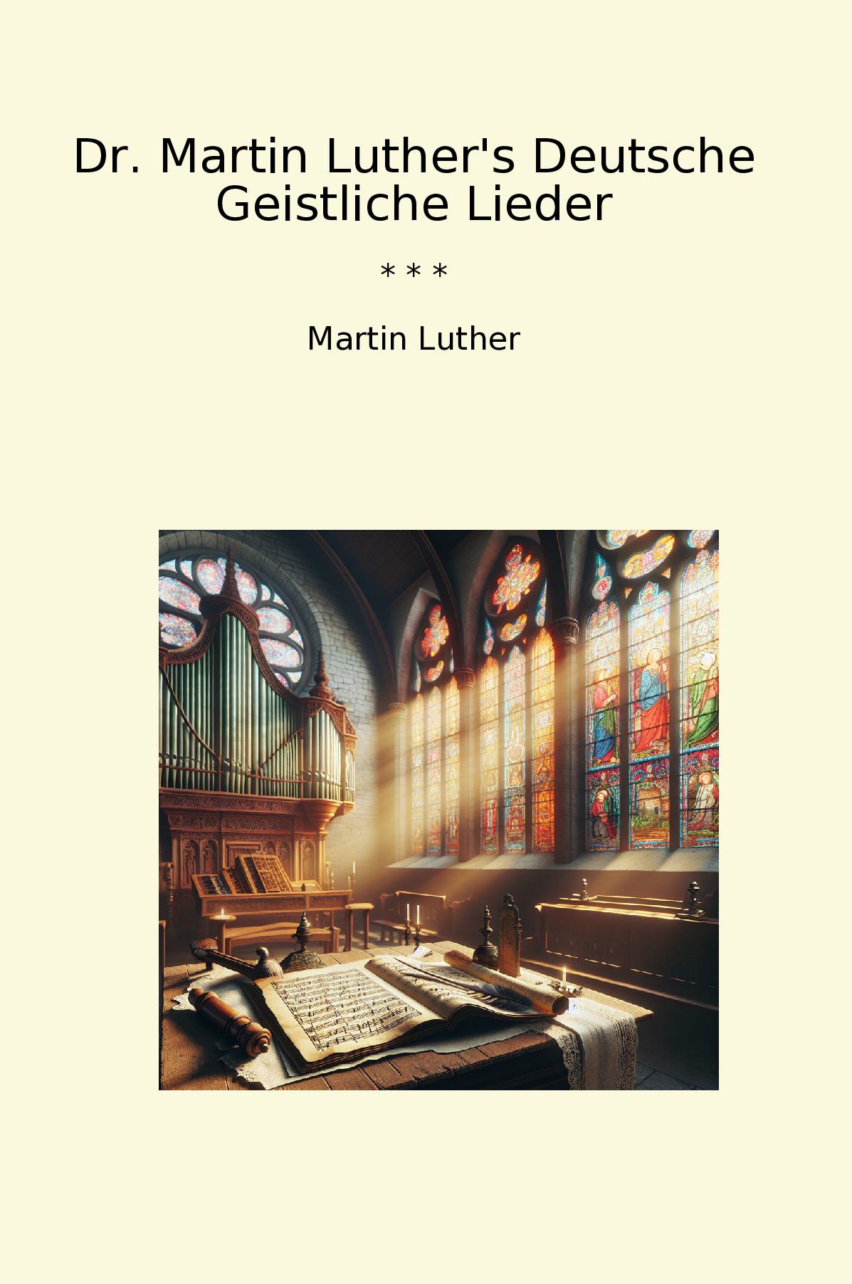 Dr. Martin Luther's Deutsche Geistliche Lieder