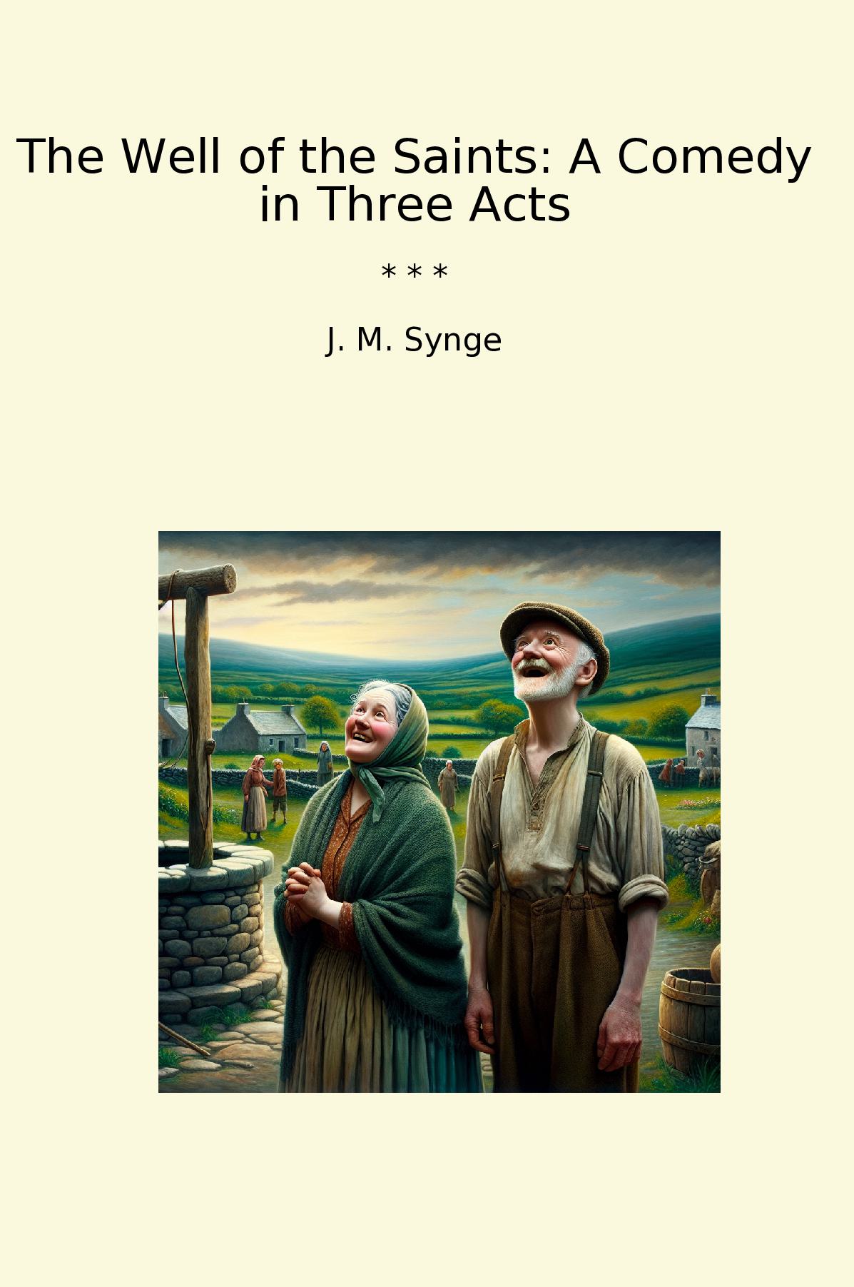 The Well of the Saints: A Comedy in Three Acts