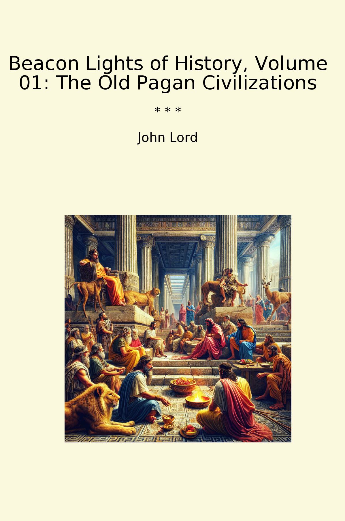 Beacon Lights of History, Volume 01: The Old Pagan Civilizations