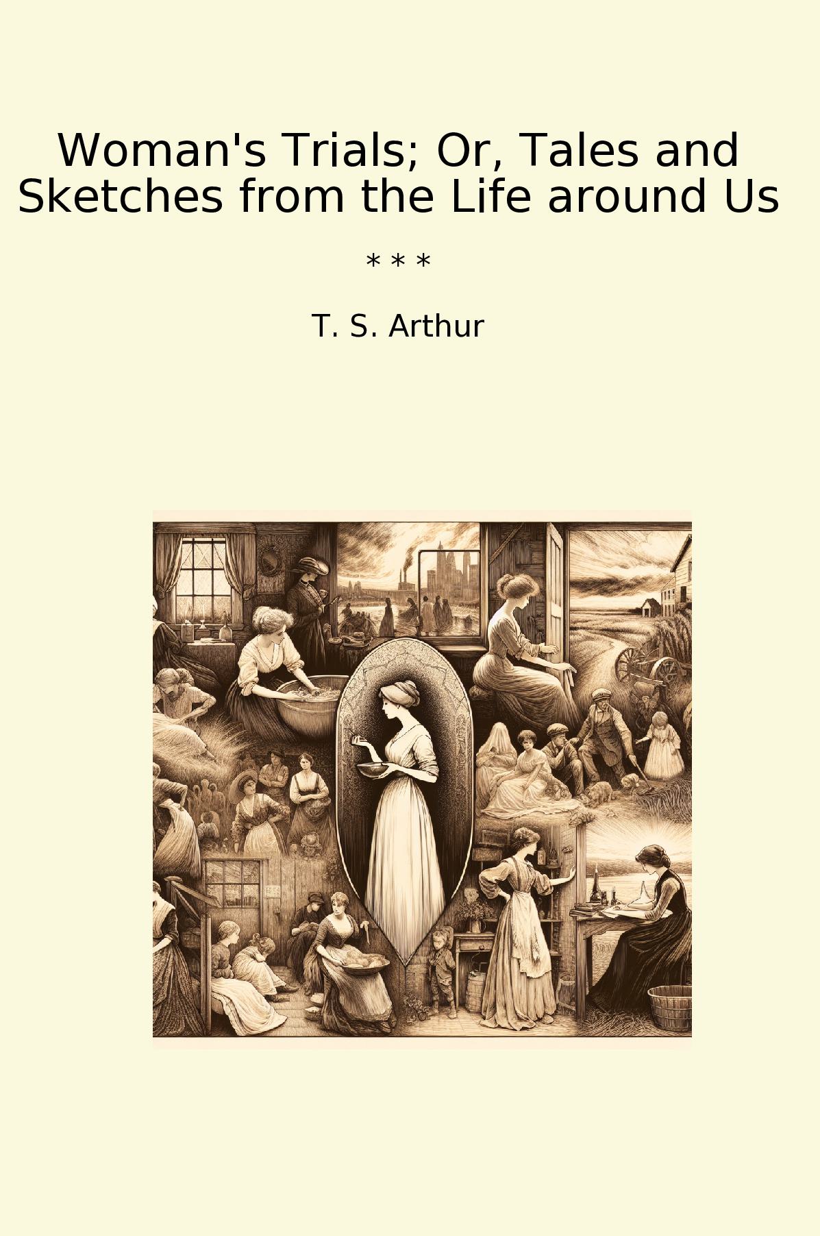 Woman's Trials; Or, Tales and Sketches from the Life around Us