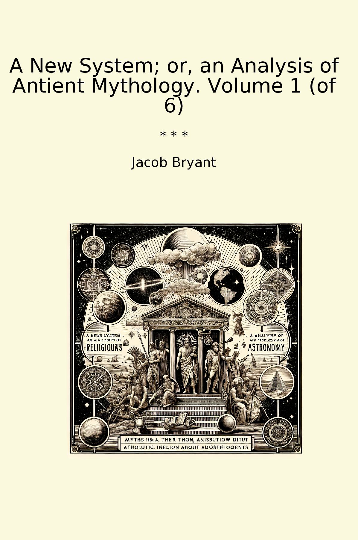 A New System; or, an Analysis of Antient Mythology. Volume 1 (of 6)