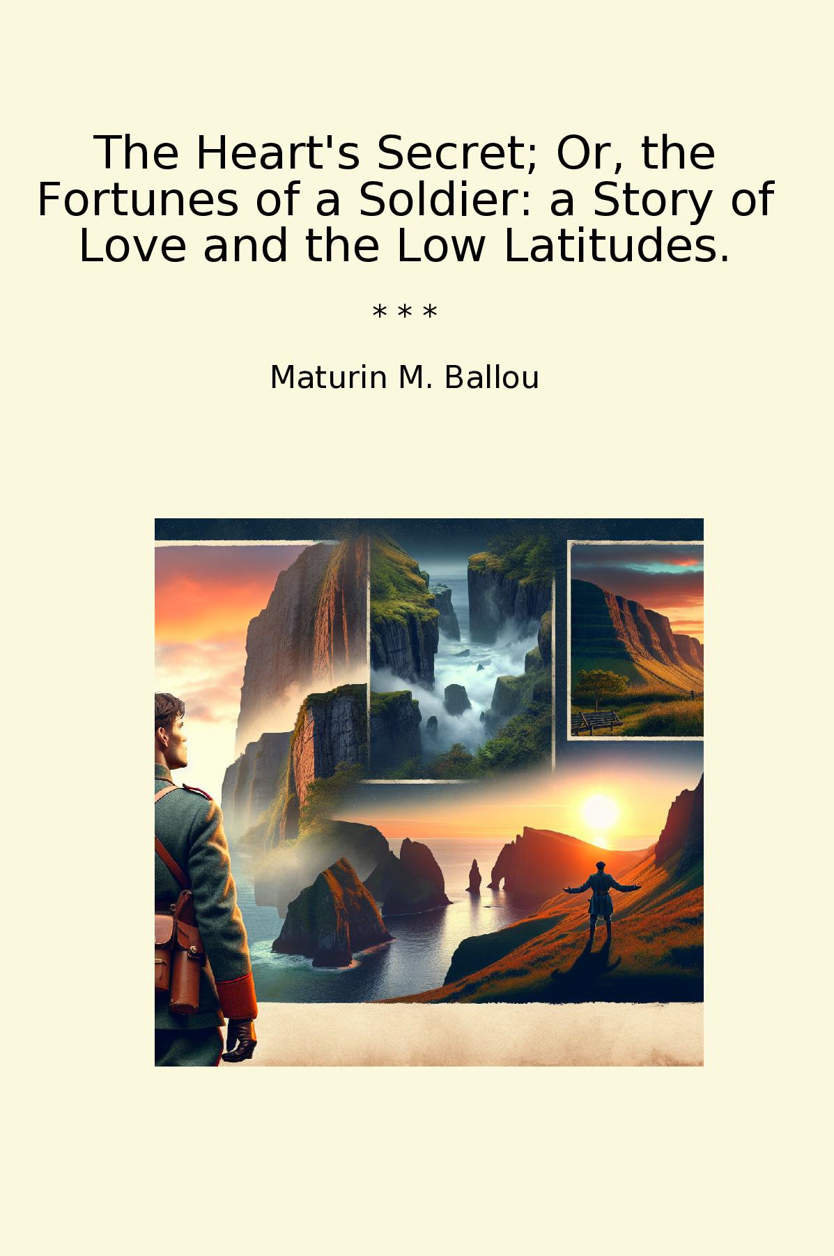 The Heart's Secret; Or, the Fortunes of a Soldier: a Story of Love and the Low Latitudes.