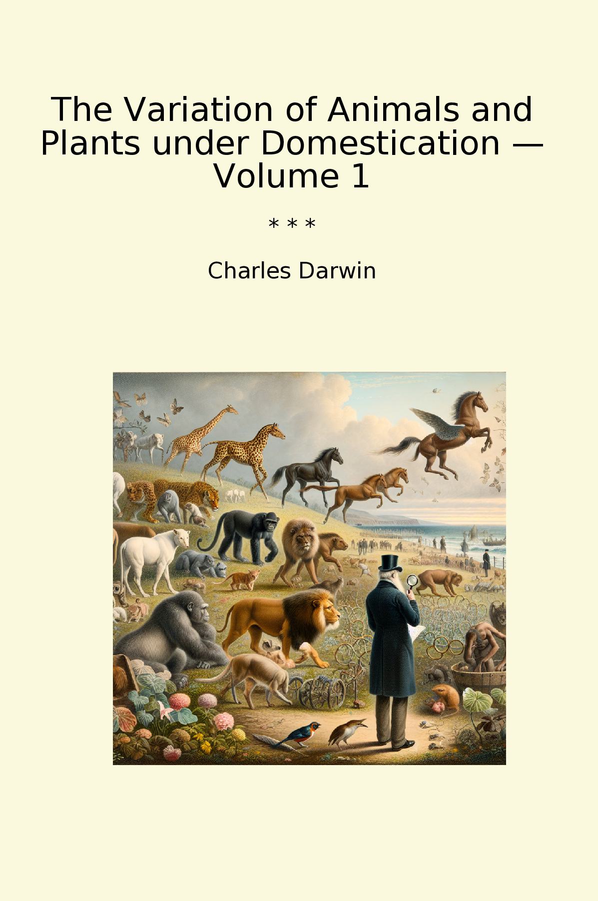 The Variation of Animals and Plants under Domestication — Volume 1