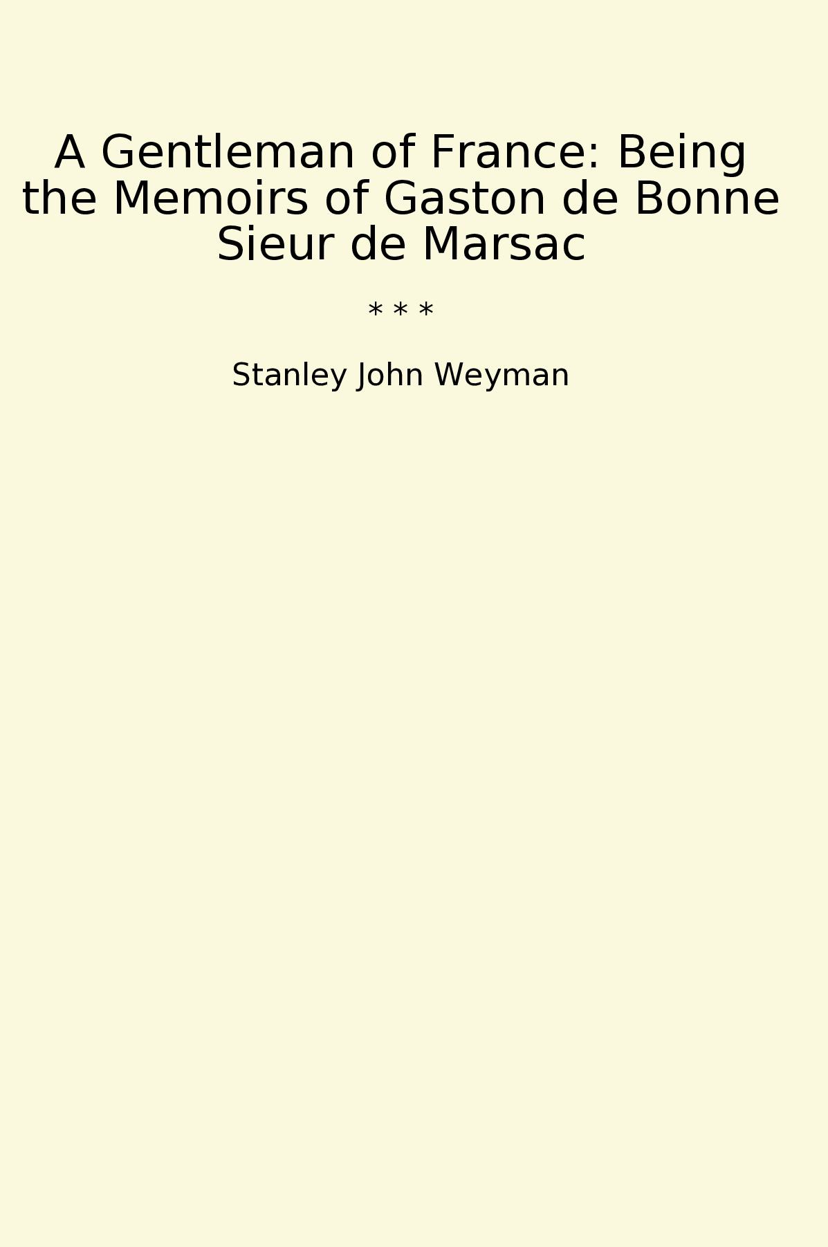 A Gentleman of France: Being the Memoirs of Gaston de Bonne Sieur de Marsac