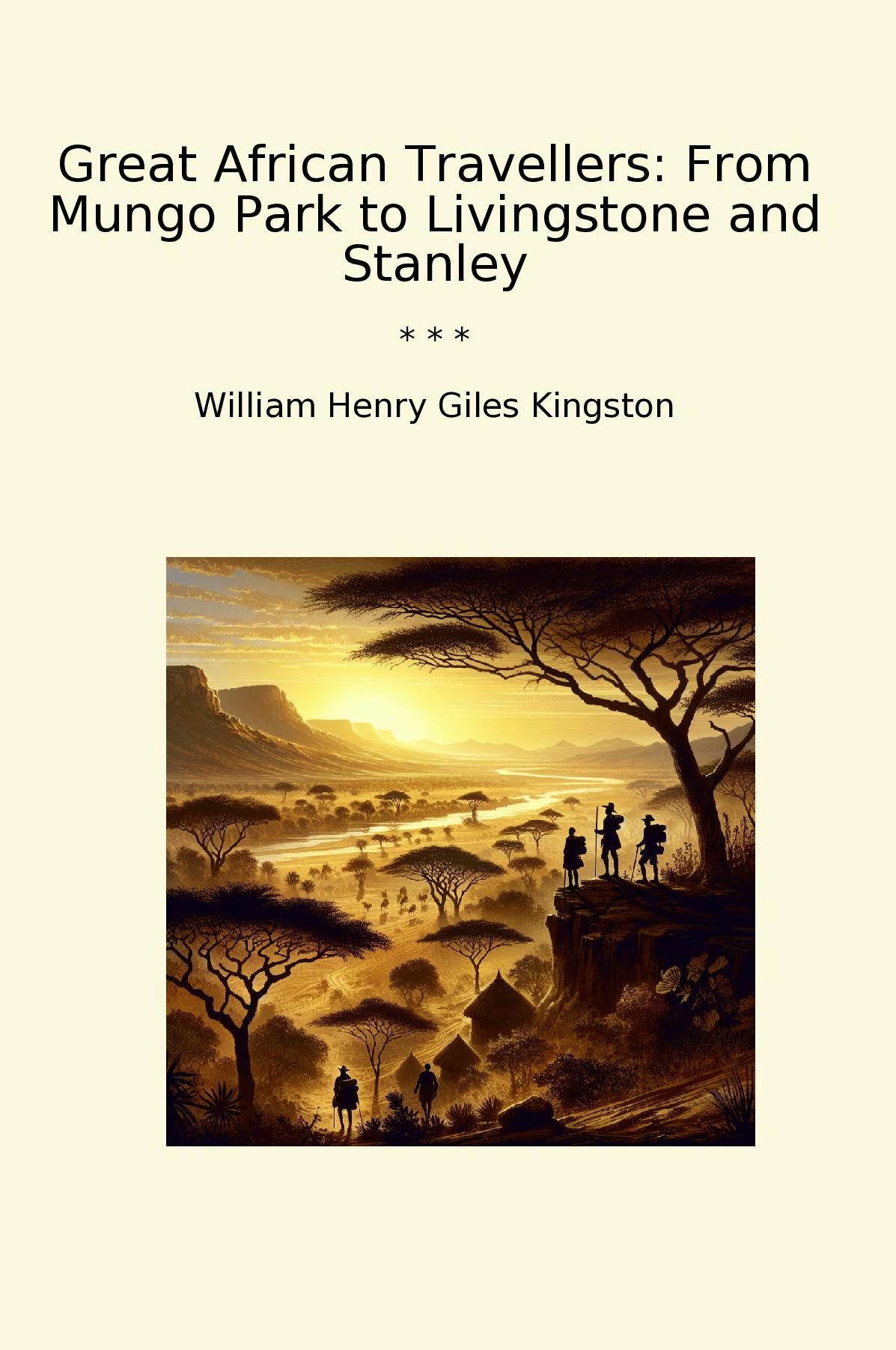 Great African Travellers: From Mungo Park to Livingstone and Stanley