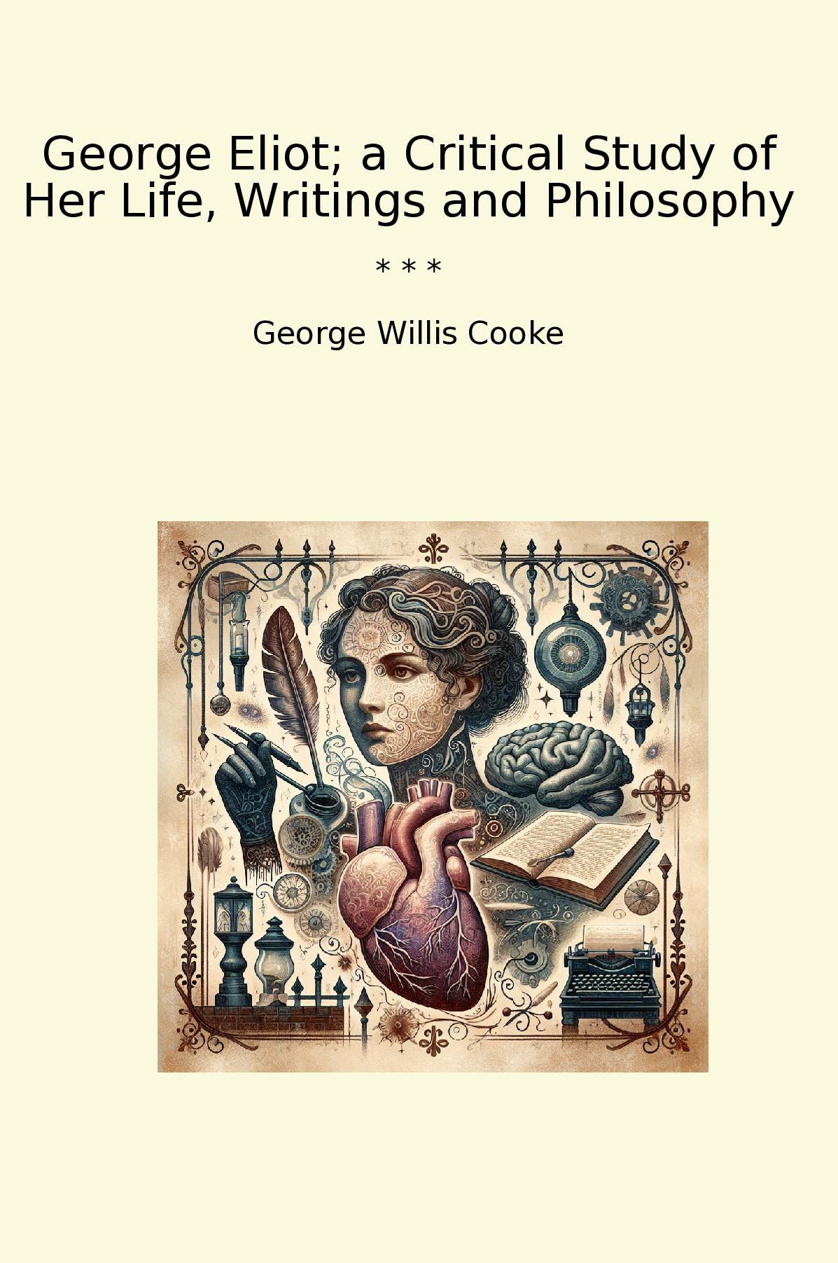 George Eliot; a Critical Study of Her Life, Writings and Philosophy