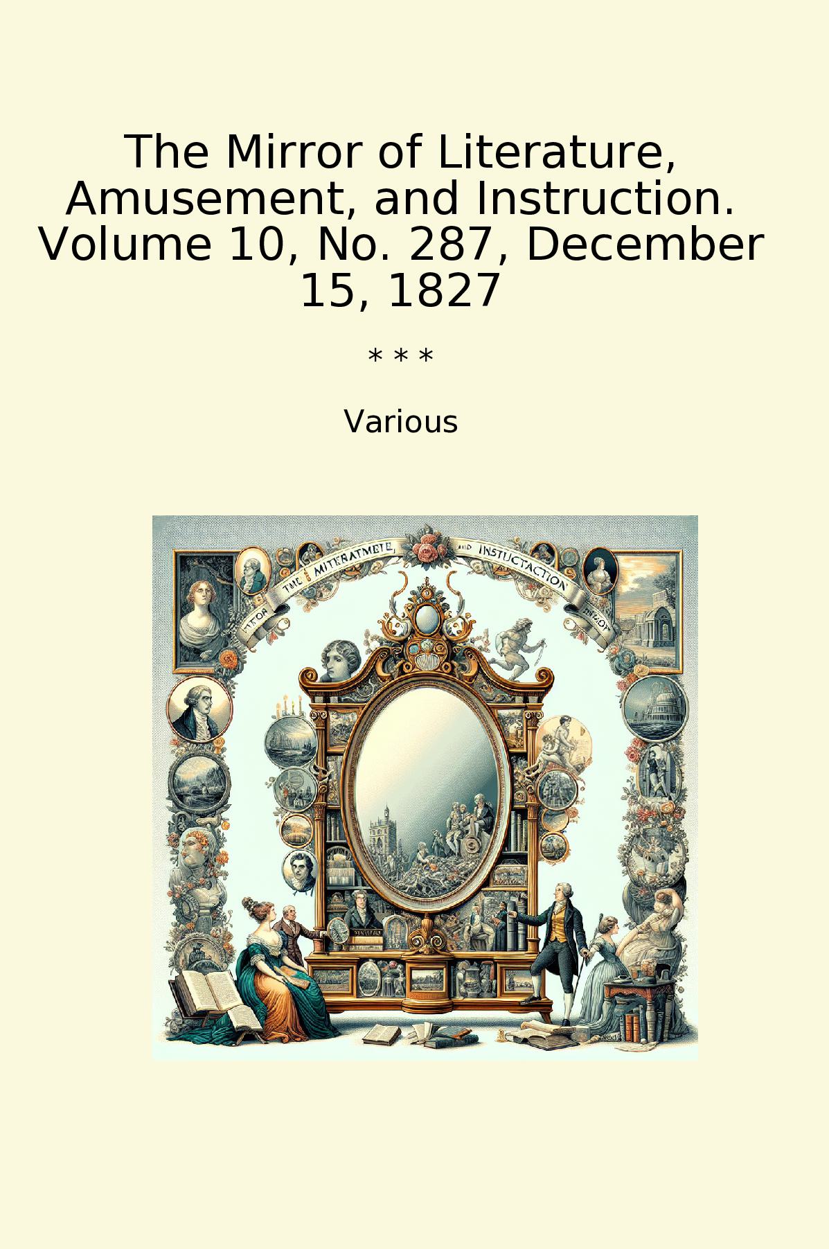 The Mirror of Literature, Amusement, and Instruction. Volume 10, No. 287, December 15, 1827