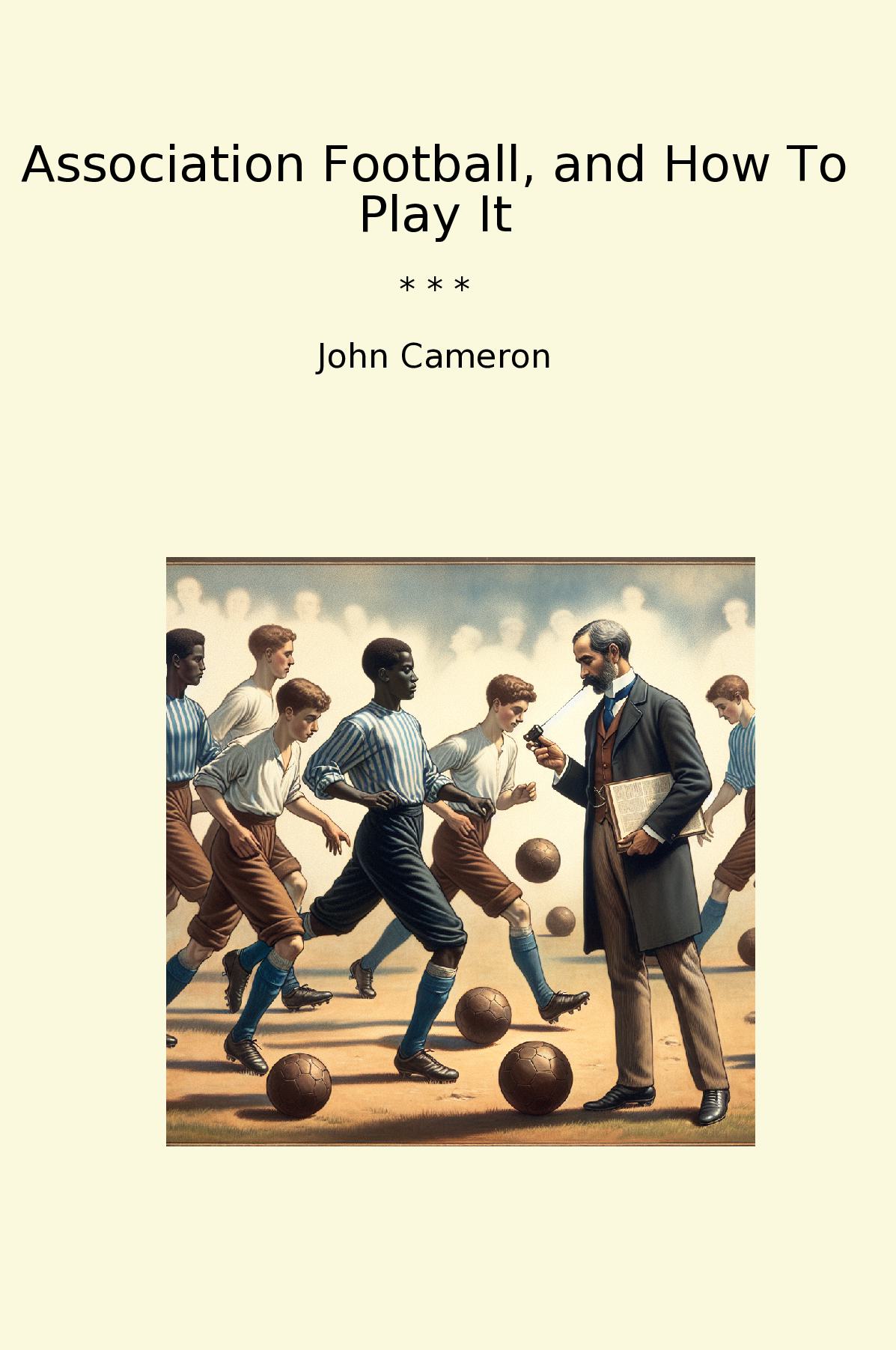 Association Football, and How To Play It