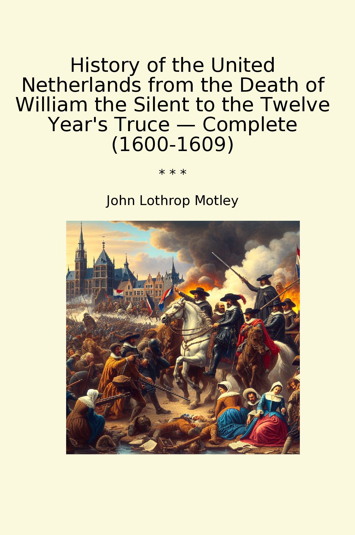 History of the United Netherlands from the Death of William the Silent to the Twelve Year's Truce — Complete (1600-1609)