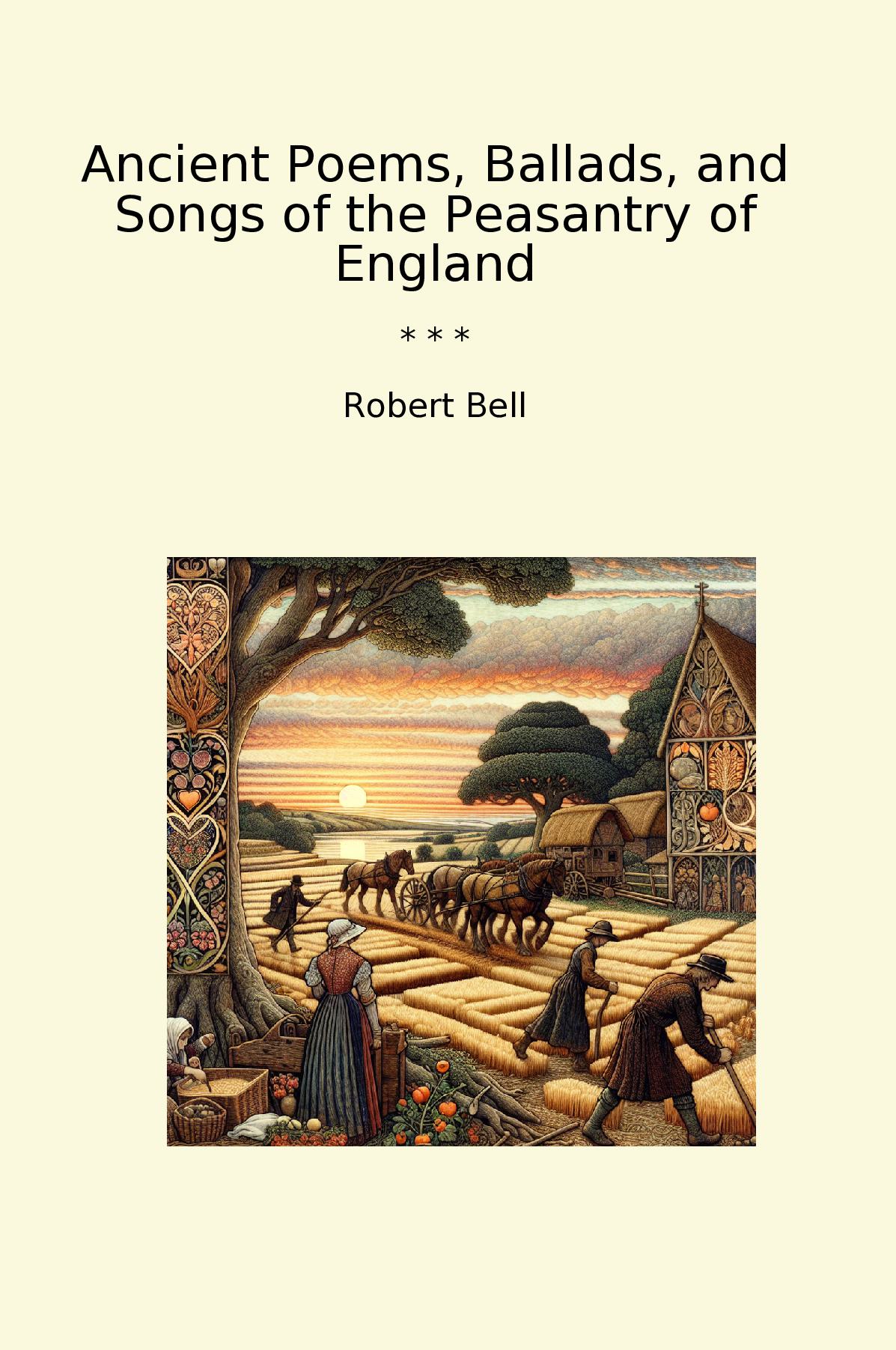 Ancient Poems, Ballads, and Songs of the Peasantry of England
