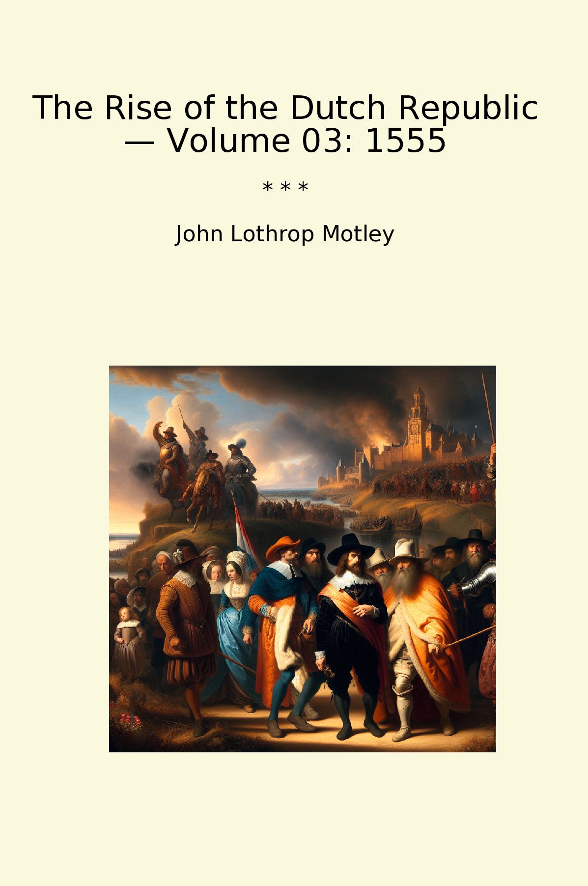 The Rise of the Dutch Republic — Volume 03: 1555