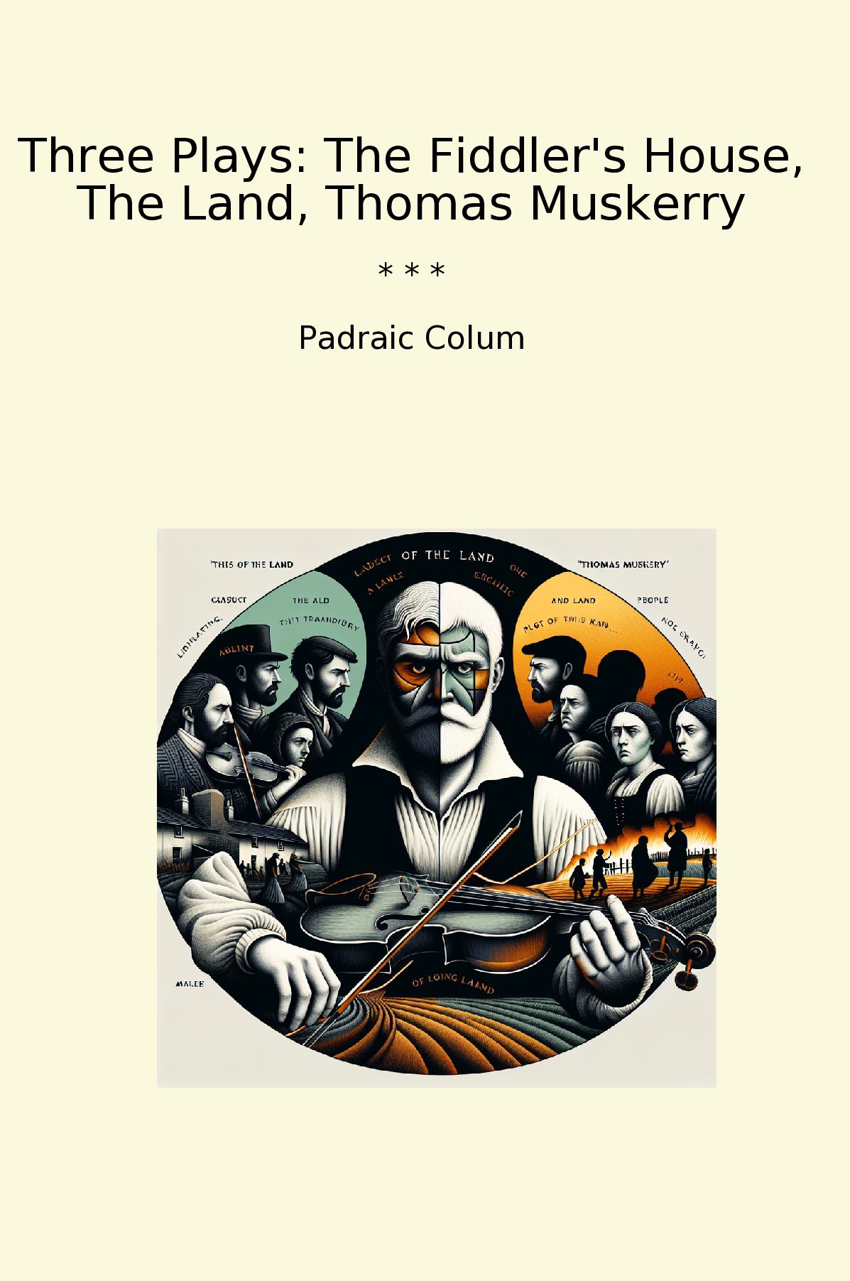 Three Plays: The Fiddler's House, The Land, Thomas Muskerry