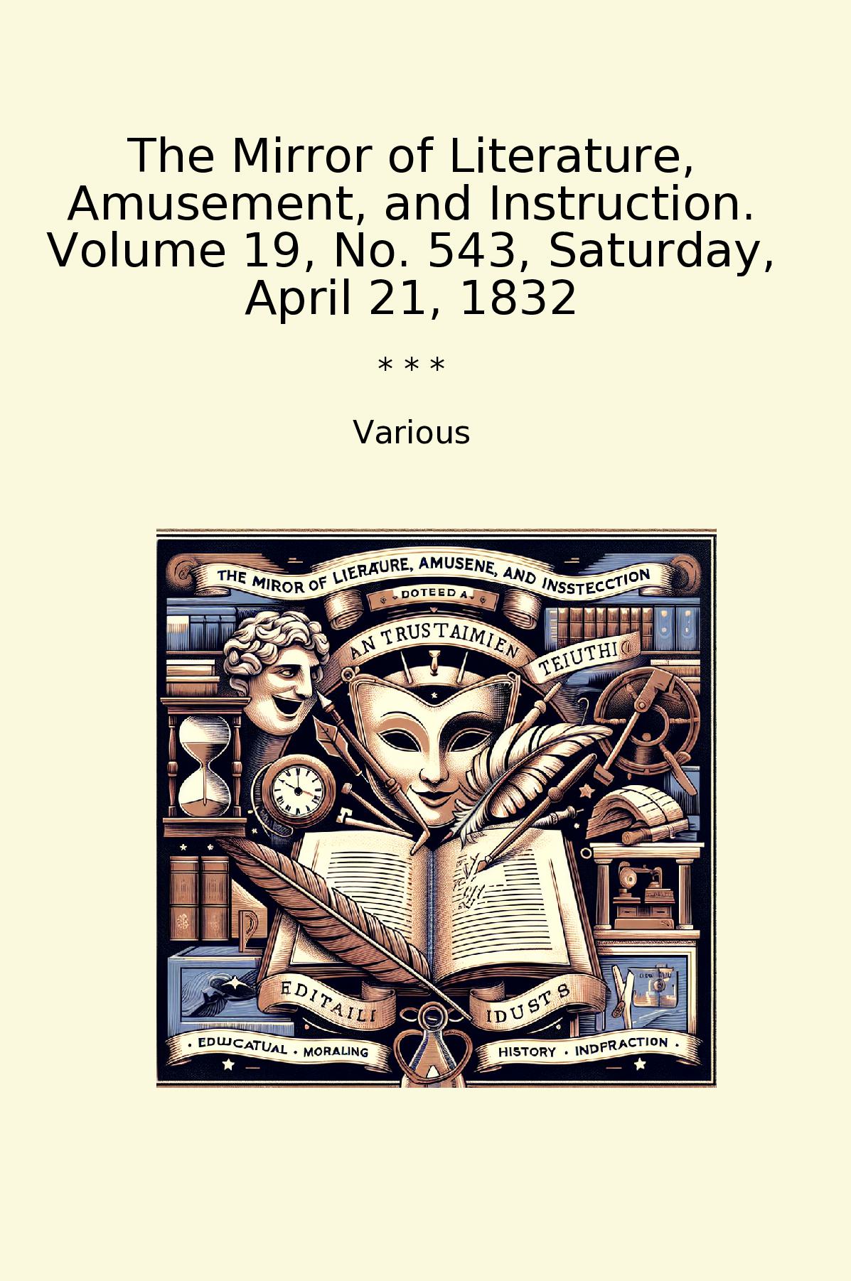 The Mirror of Literature, Amusement, and Instruction. Volume 19, No. 543, Saturday, April 21, 1832