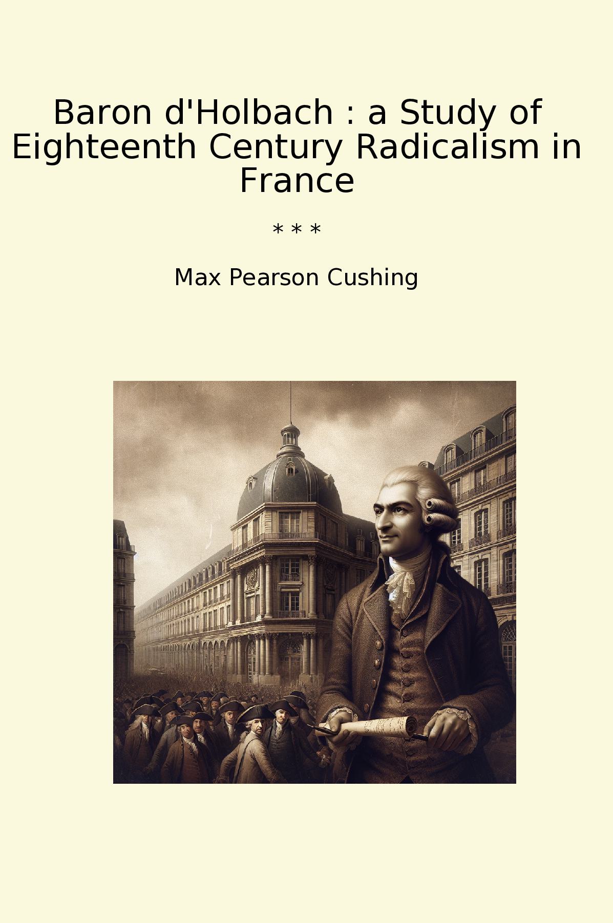 Baron d'Holbach : a Study of Eighteenth Century Radicalism in France