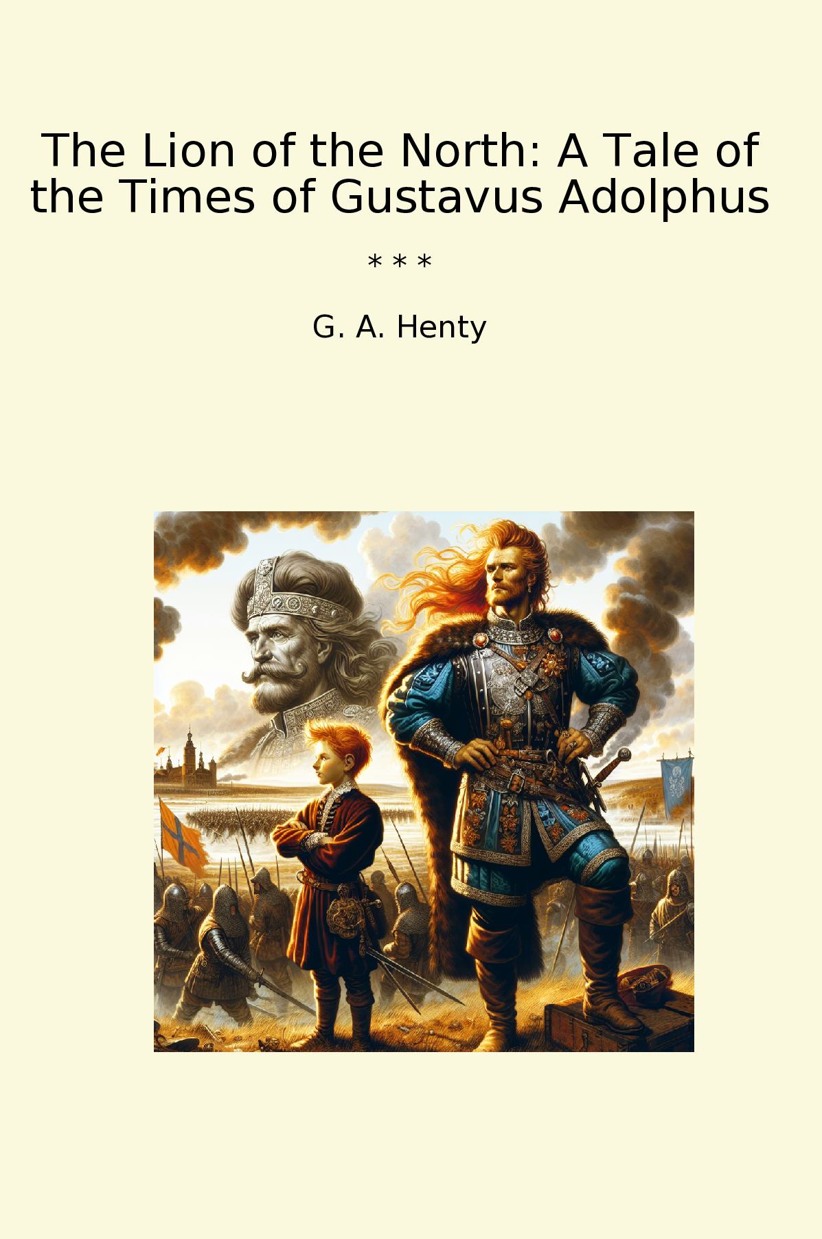 The Lion of the North: A Tale of the Times of Gustavus Adolphus