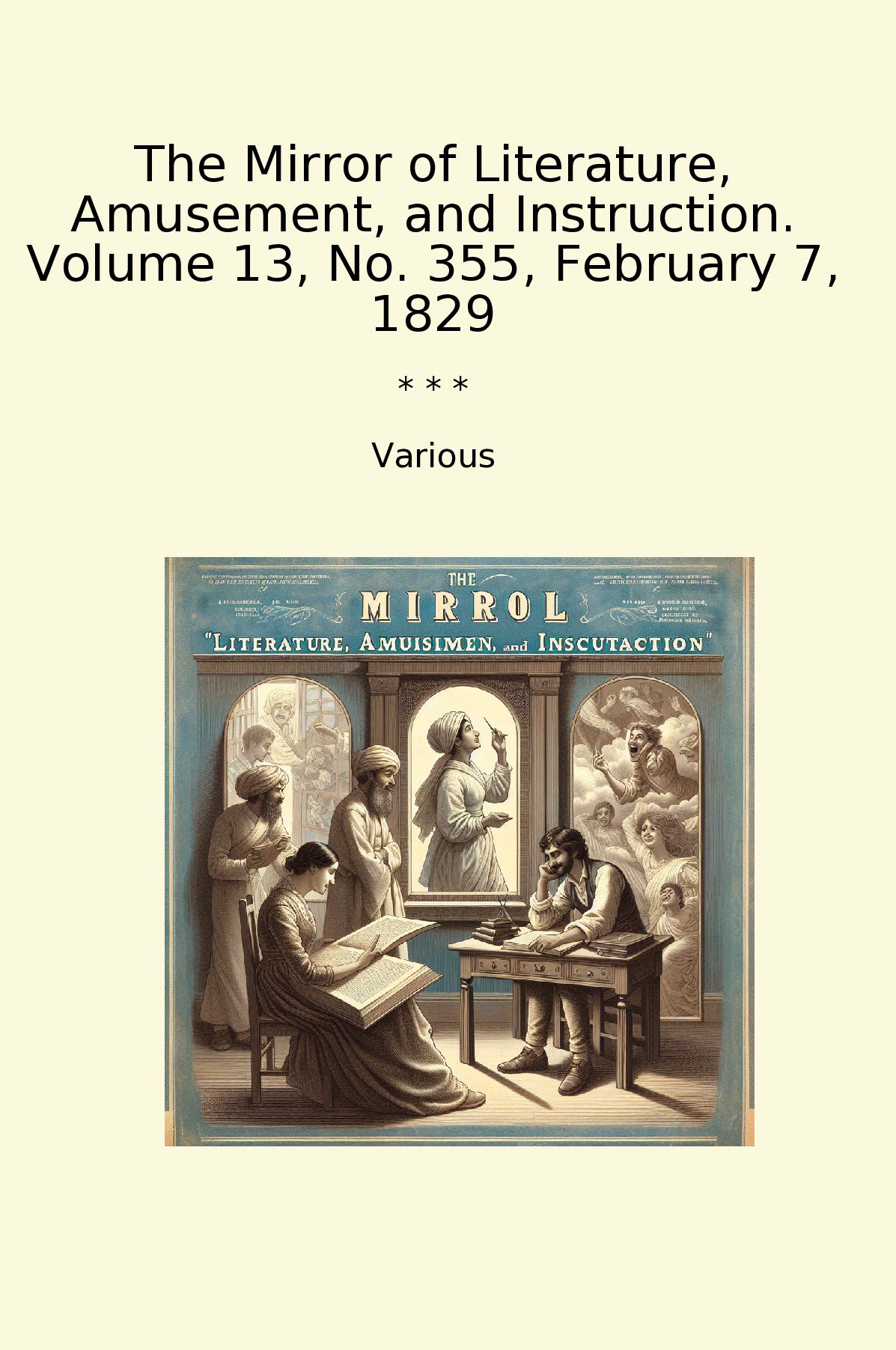The Mirror of Literature, Amusement, and Instruction. Volume 13, No. 355, February 7, 1829