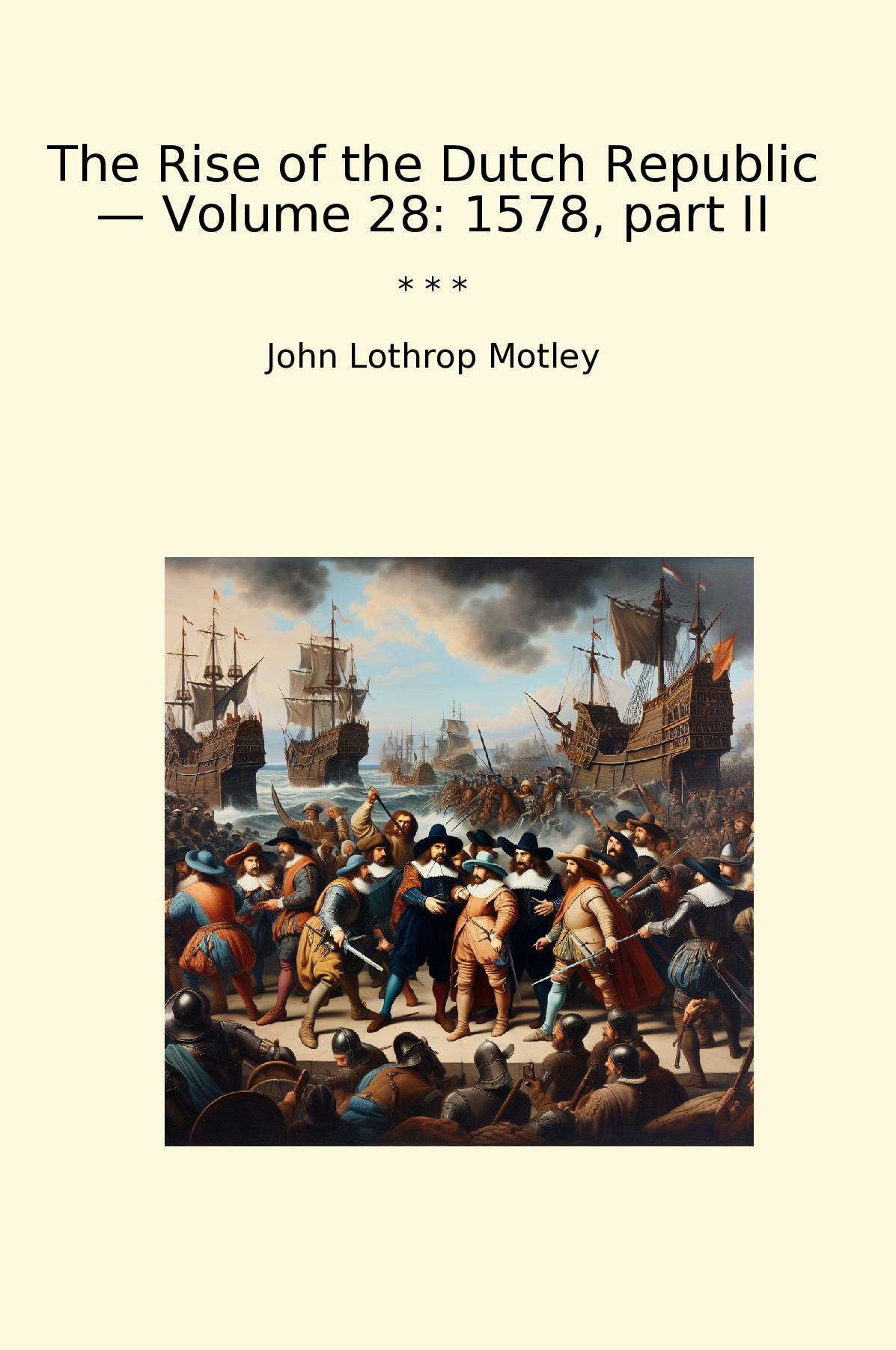 The Rise of the Dutch Republic — Volume 28: 1578, part II