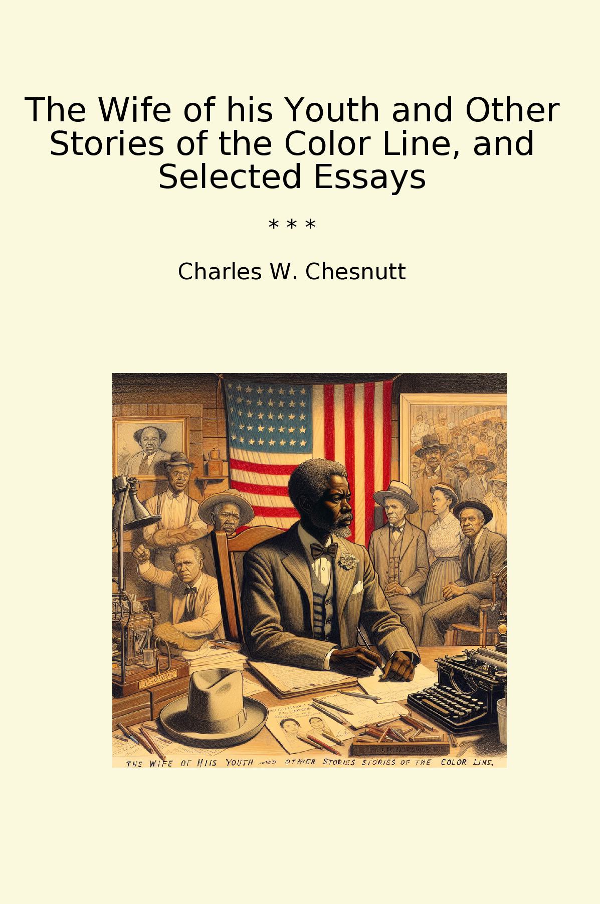 The Wife of his Youth and Other Stories of the Color Line, and Selected Essays