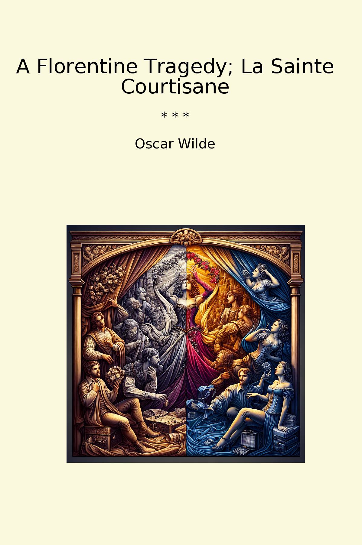 A Florentine Tragedy; La Sainte Courtisane