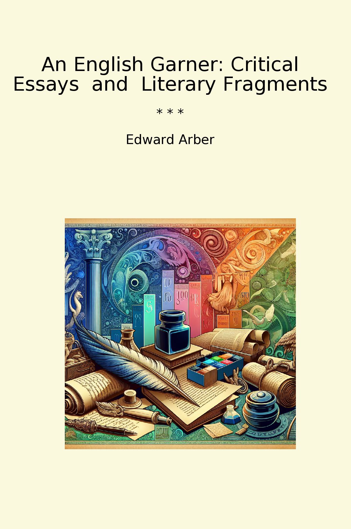 An English Garner: Critical Essays  and  Literary Fragments