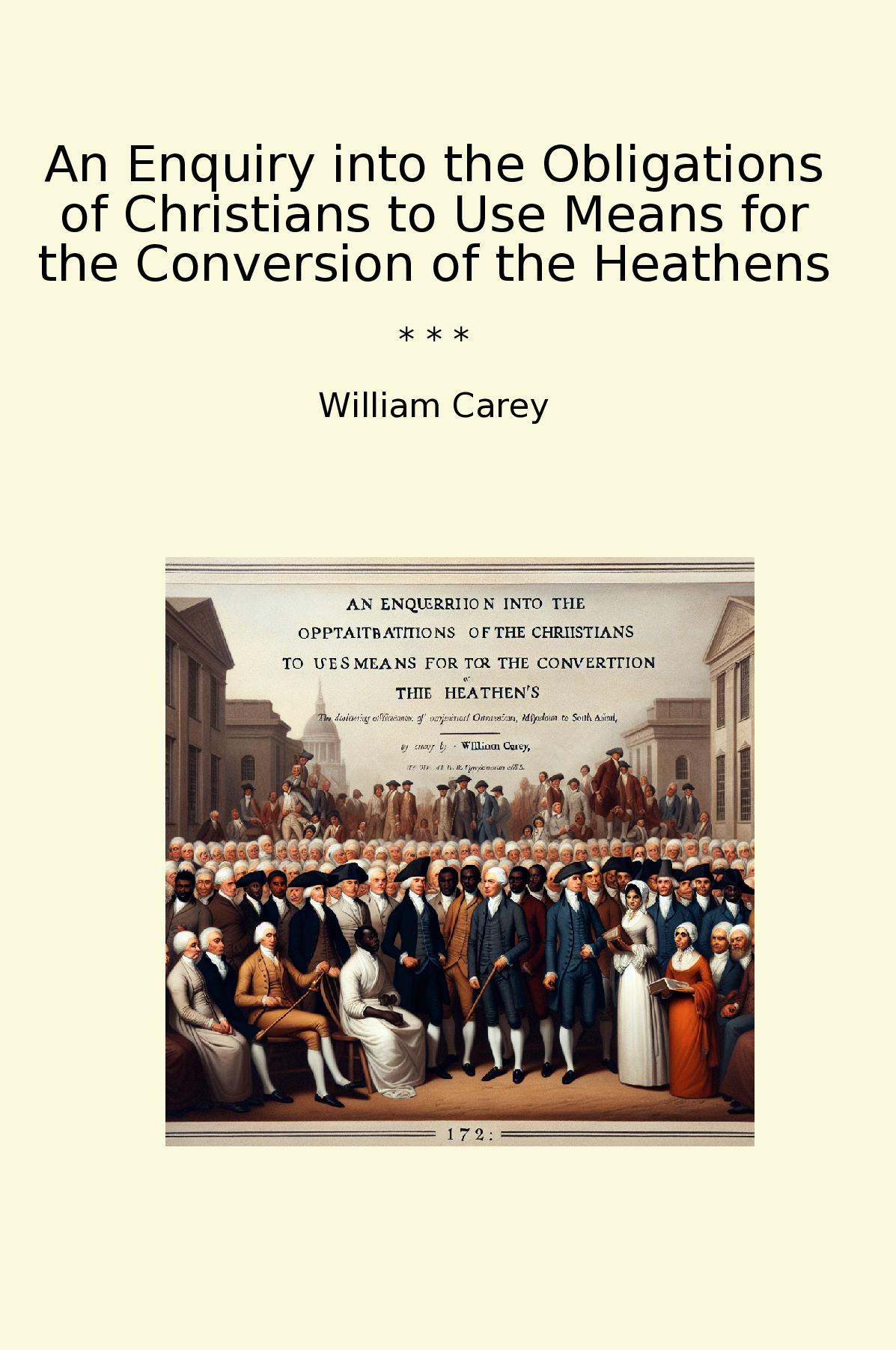 An Enquiry into the Obligations of Christians to Use Means for the Conversion of the Heathens