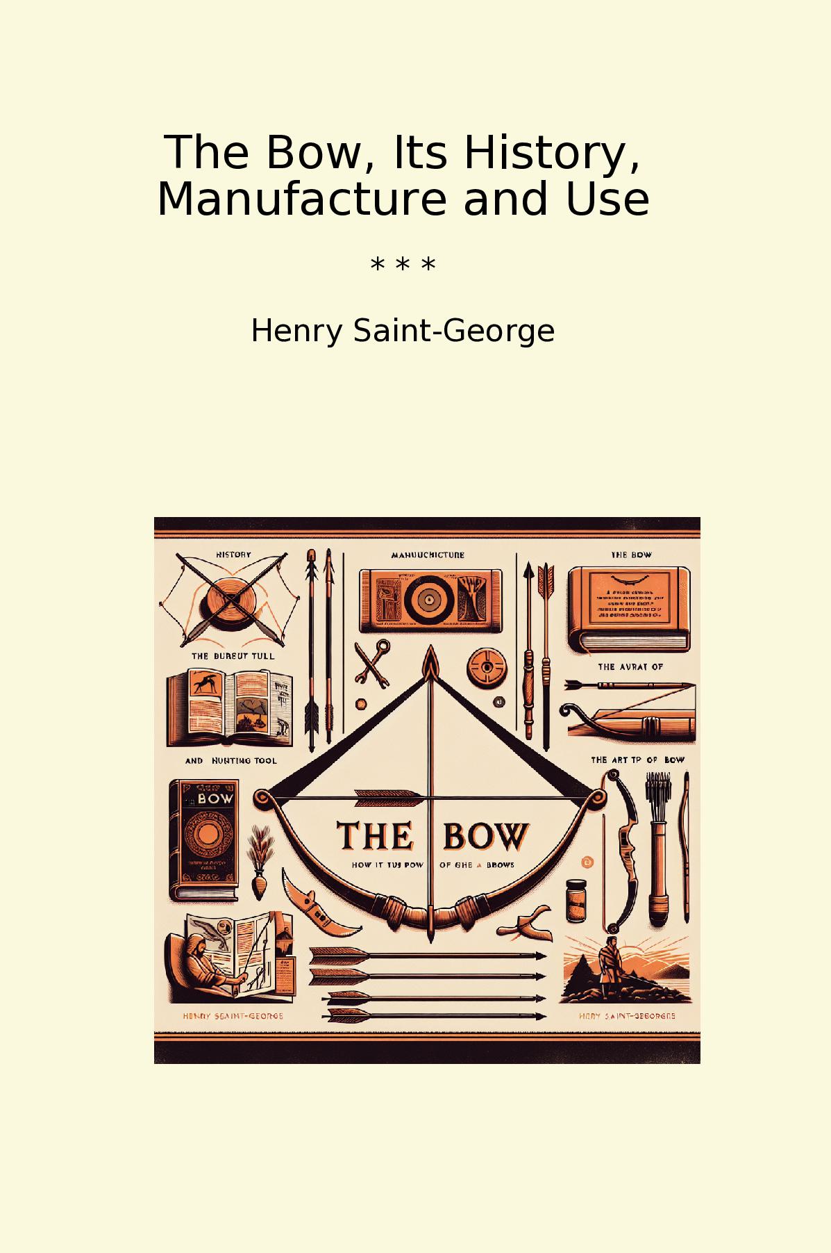 The Bow, Its History, Manufacture and Use