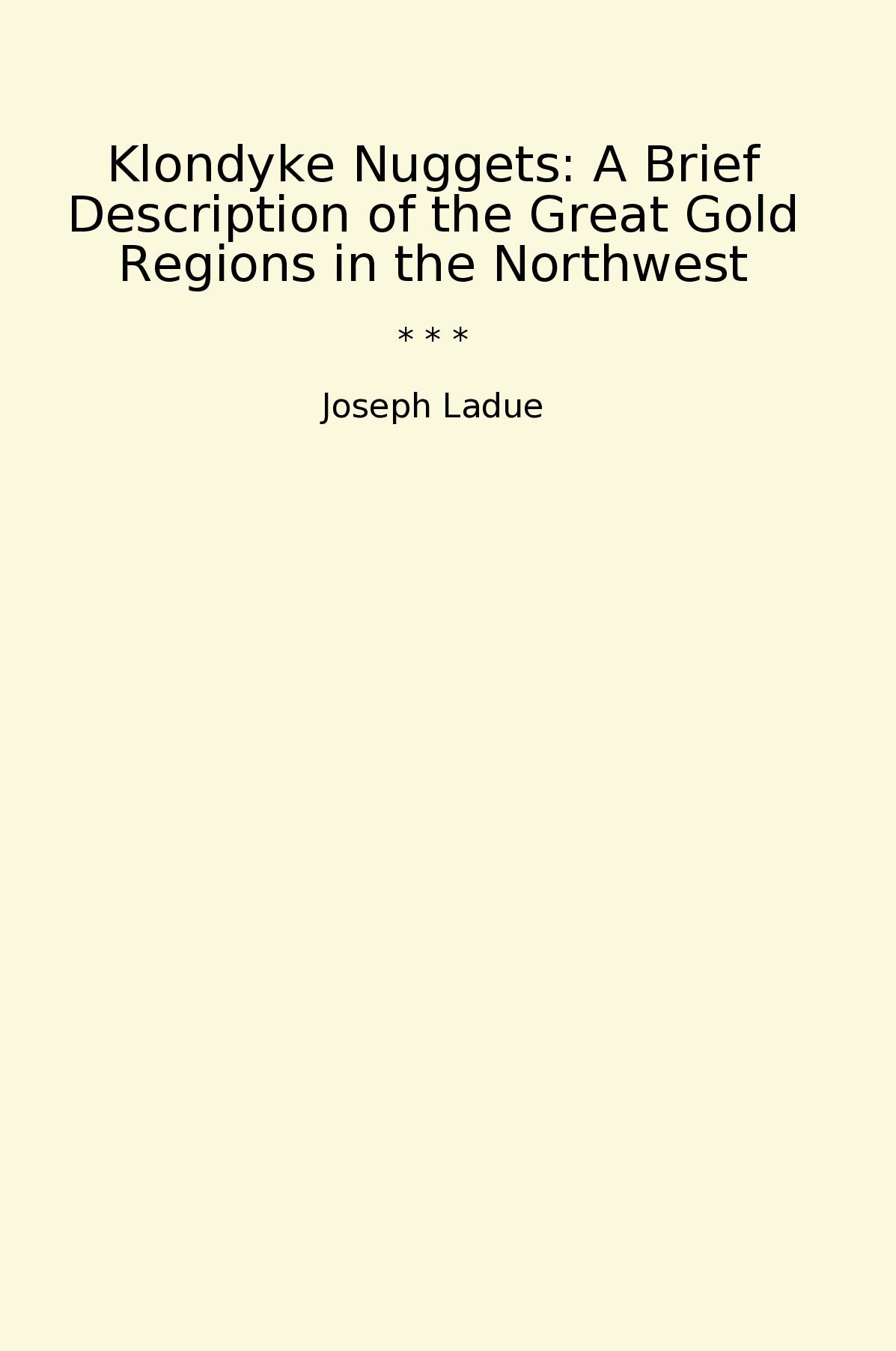 Klondyke Nuggets: A Brief Description of the Great Gold Regions in the Northwest