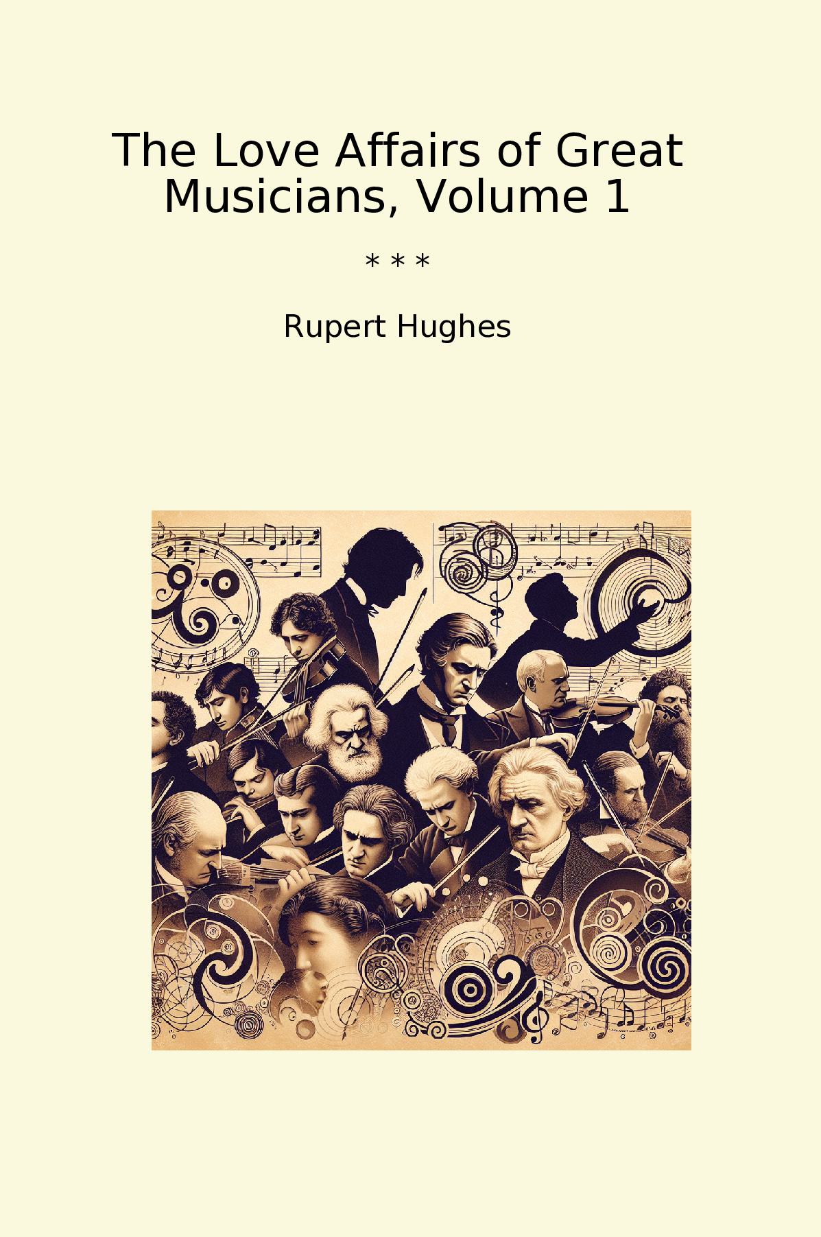 The Love Affairs of Great Musicians, Volume 1
