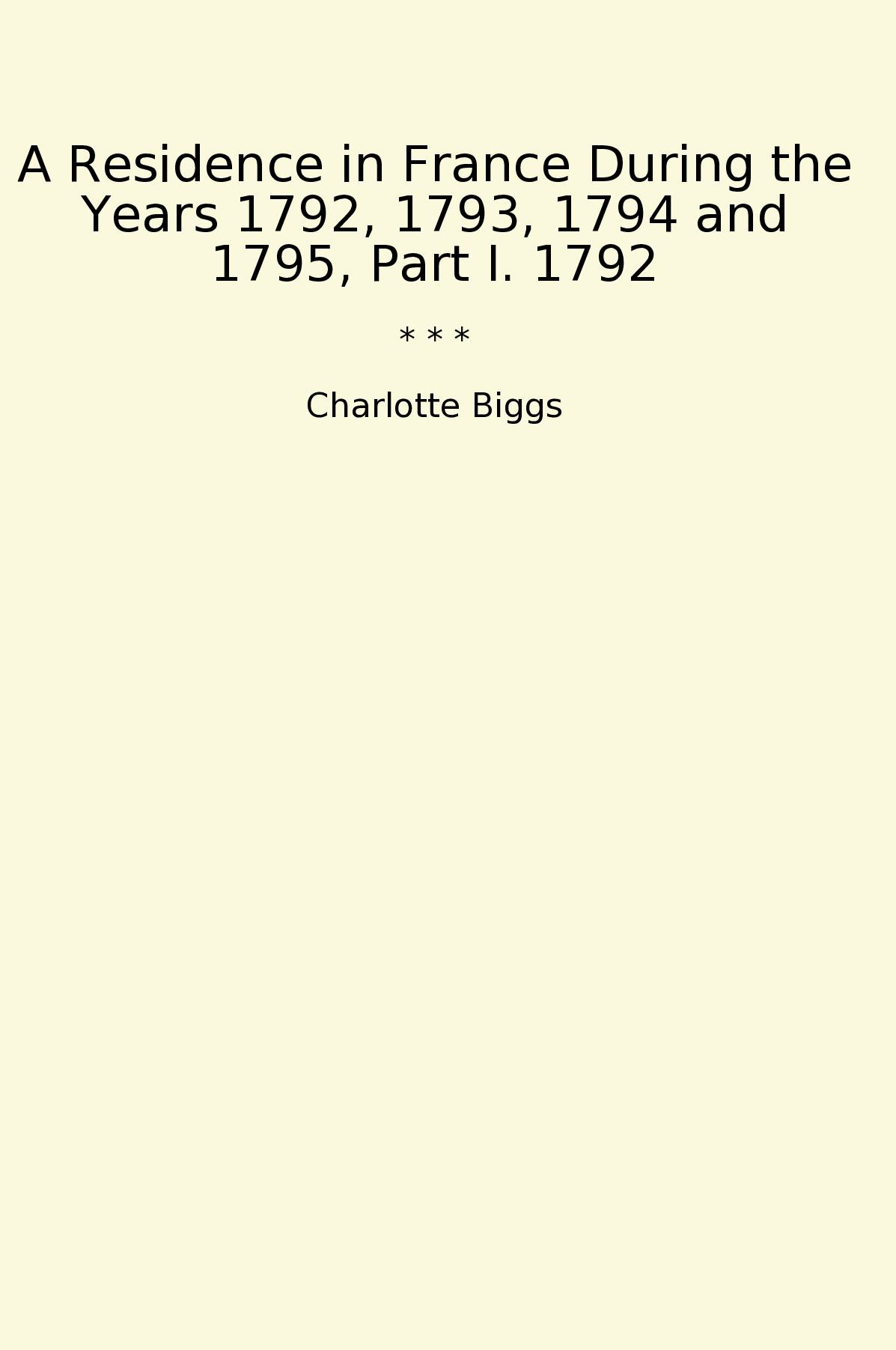 A Residence in France During the Years 1792, 1793, 1794 and 1795, Part I. 1792