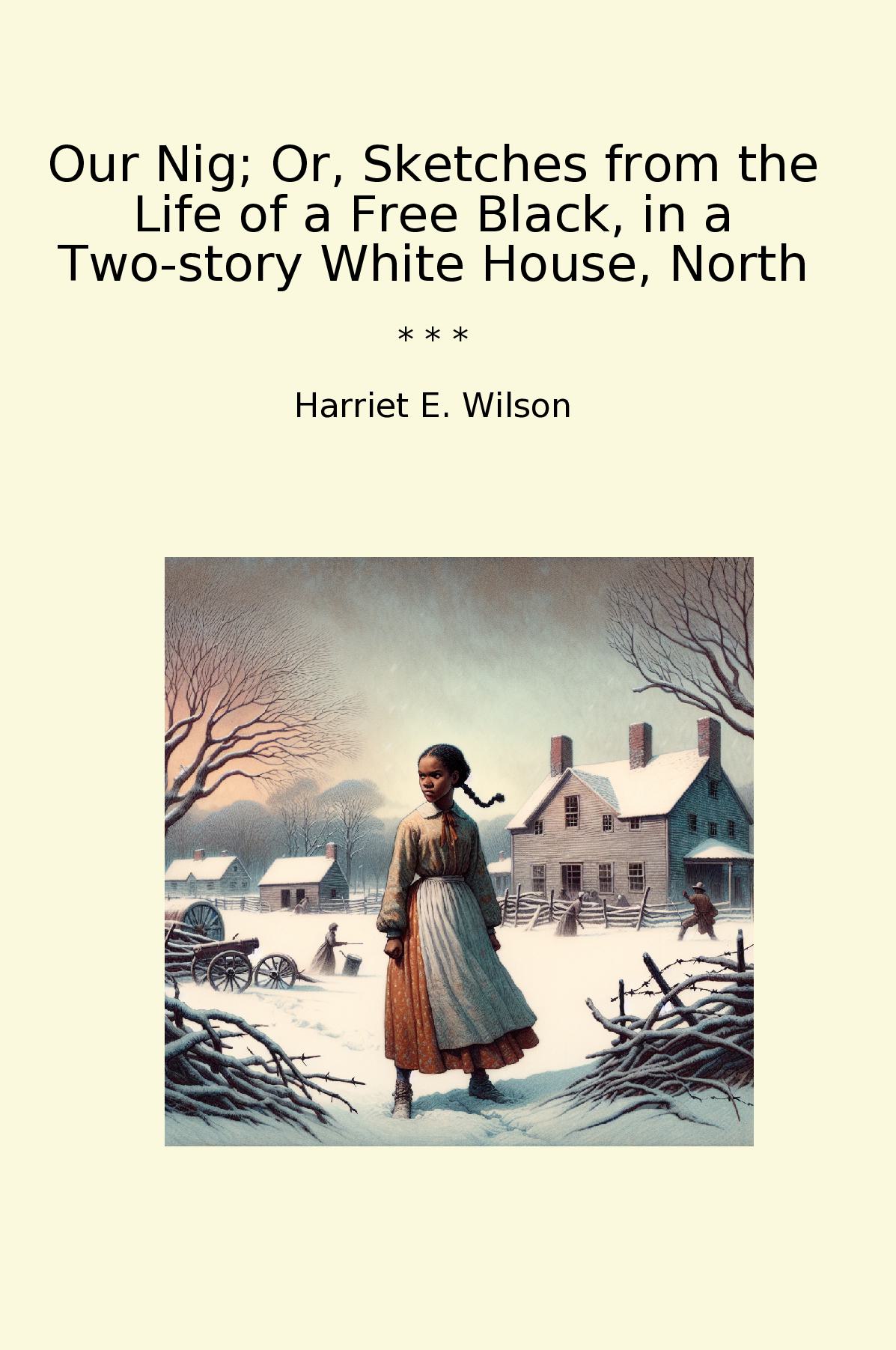 Our Nig; Or, Sketches from the Life of a Free Black, in a Two-story White House, North