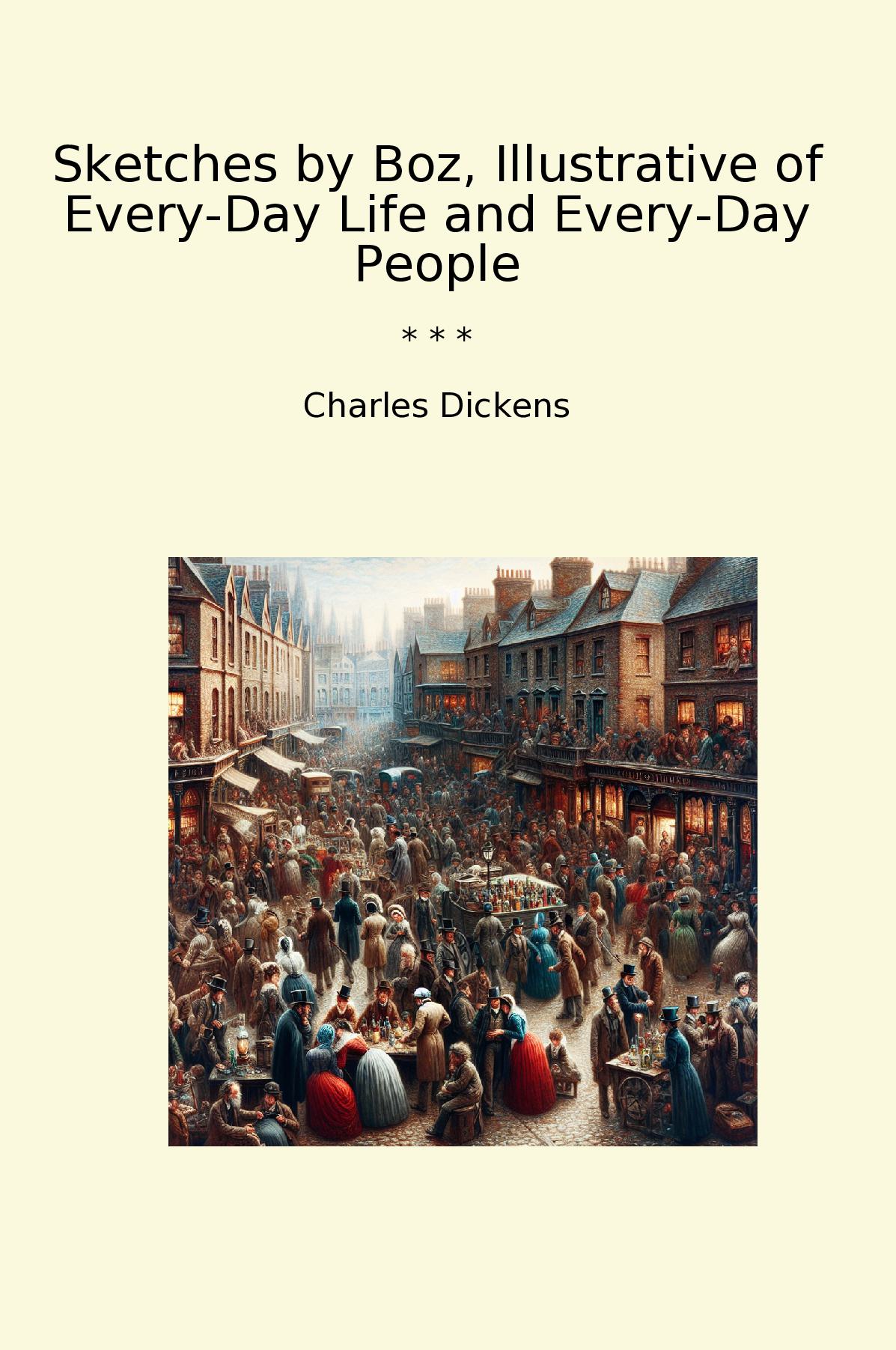 Sketches by Boz, Illustrative of Every-Day Life and Every-Day People