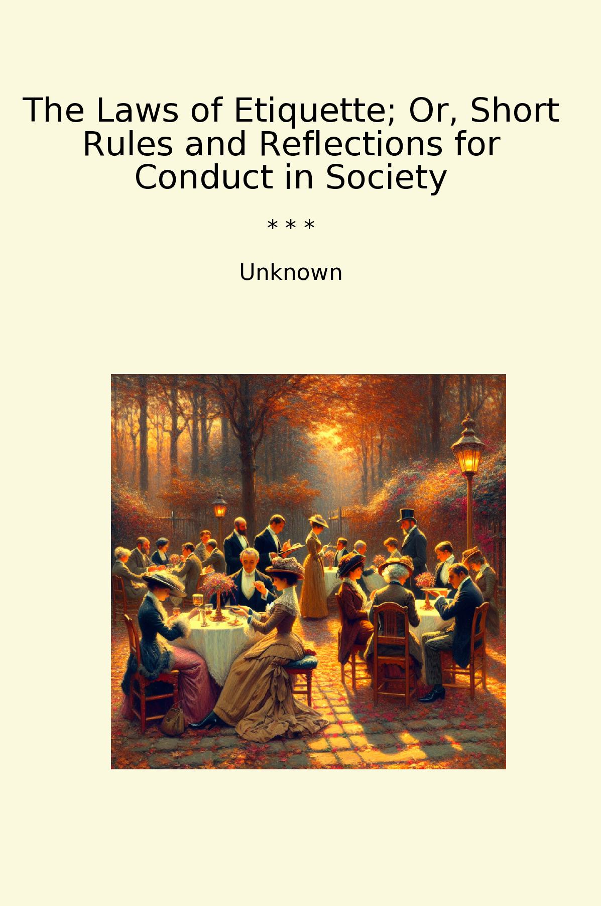 The Laws of Etiquette; Or, Short Rules and Reflections for Conduct in Society