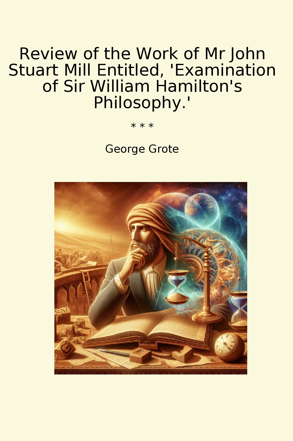 Review of the Work of Mr John Stuart Mill Entitled, 'Examination of Sir William Hamilton's Philosophy.'